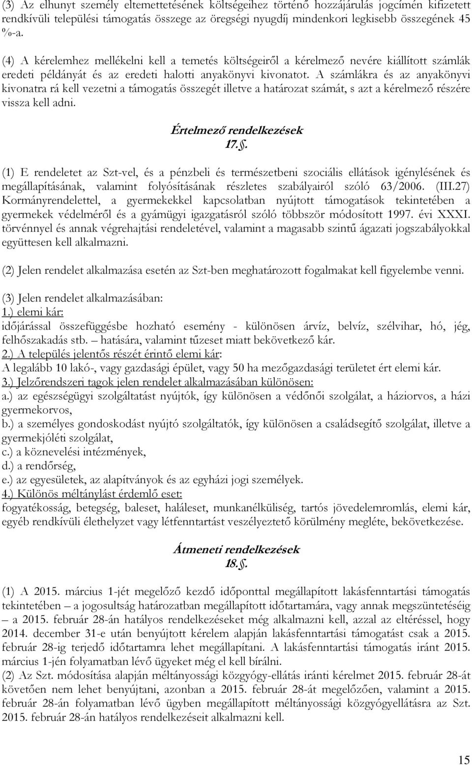 A számlákra és az anyakönyvi kivonatra rá kell vezetni a támogatás összegét illetve a határozat számát, s azt a kérelmező részére vissza kell adni. Értelmező rendelkezések 17.