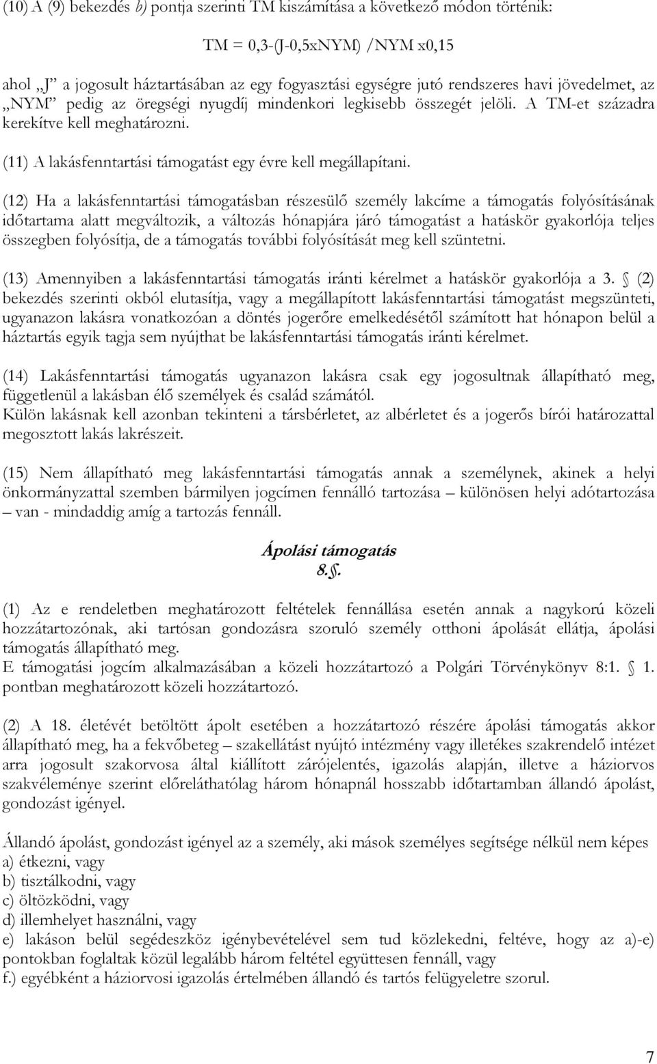 (12) Ha a lakásfenntartási támogatásban részesülő személy lakcíme a támogatás folyósításának időtartama alatt megváltozik, a változás hónapjára járó támogatást a hatáskör gyakorlója teljes összegben