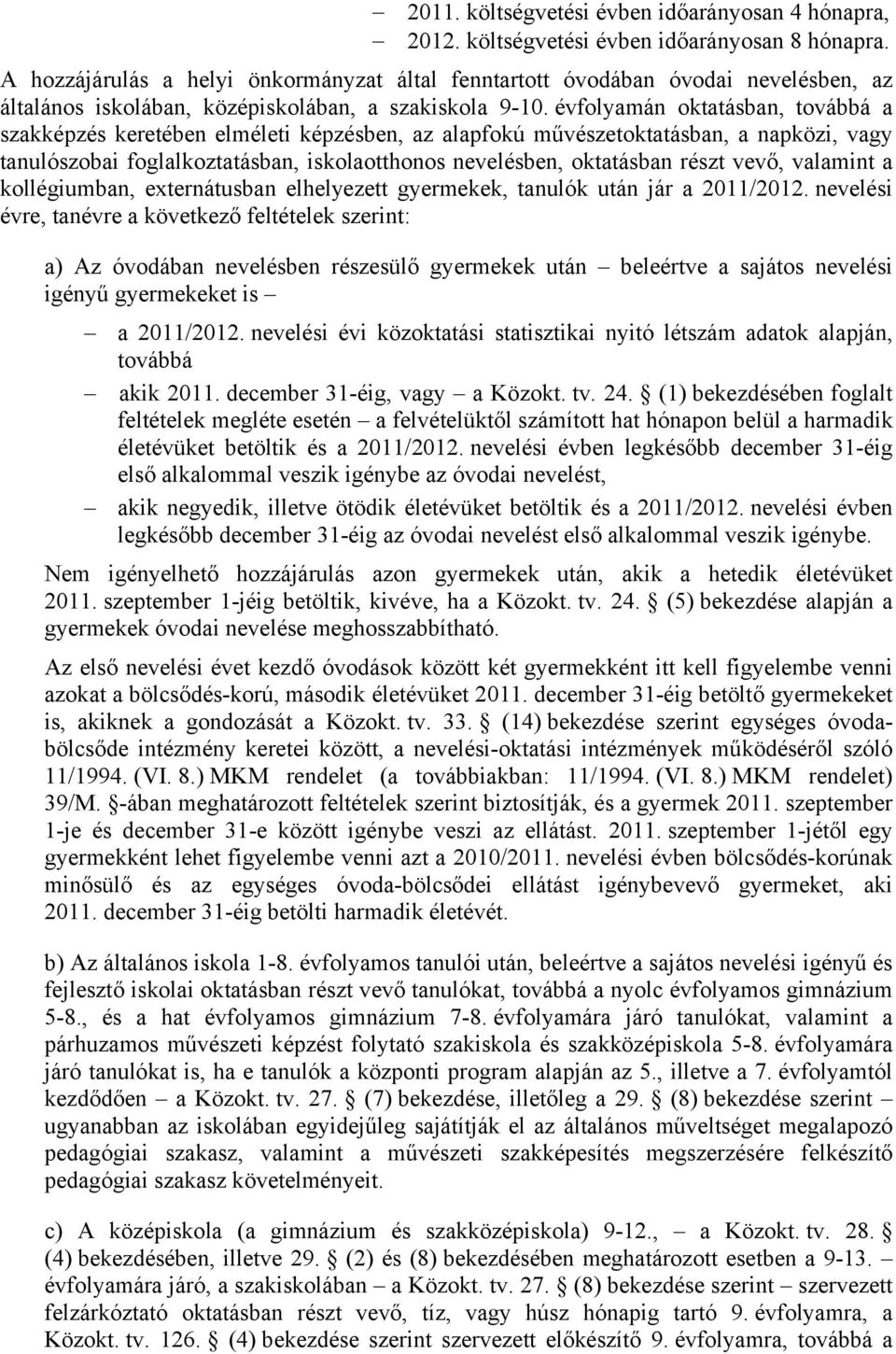 évfolyamán oktatásban, továbbá a szakképzés keretében elméleti képzésben, az alapfokú művészetoktatásban, a napközi, vagy tanulószobai foglalkoztatásban, iskolaotthonos nevelésben, oktatásban részt