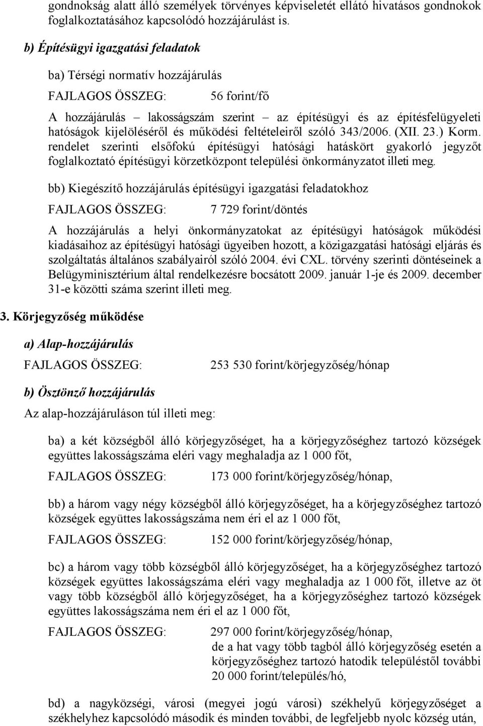 feltételeiről szóló 343/2006. (XII. 23.) Korm. rendelet szerinti elsőfokú építésügyi hatósági hatáskört gyakorló jegyzőt foglalkoztató építésügyi körzetközpont települési önkormányzatot illeti meg.