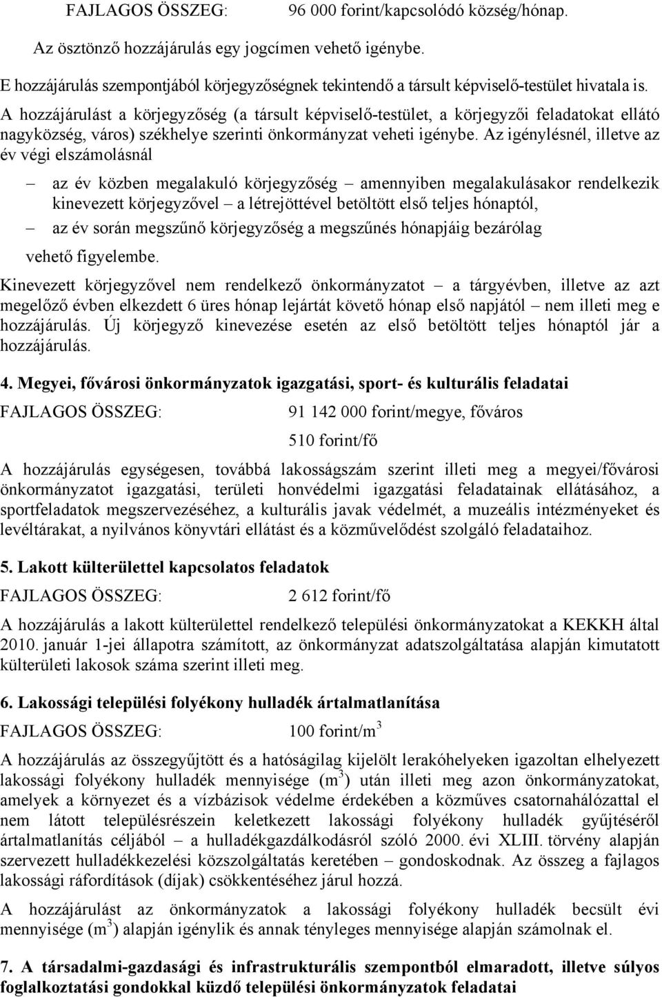 Az igénylésnél, illetve az év végi elszámolásnál az év közben megalakuló körjegyzőség amennyiben megalakulásakor rendelkezik kinevezett körjegyzővel a létrejöttével betöltött első teljes hónaptól, az