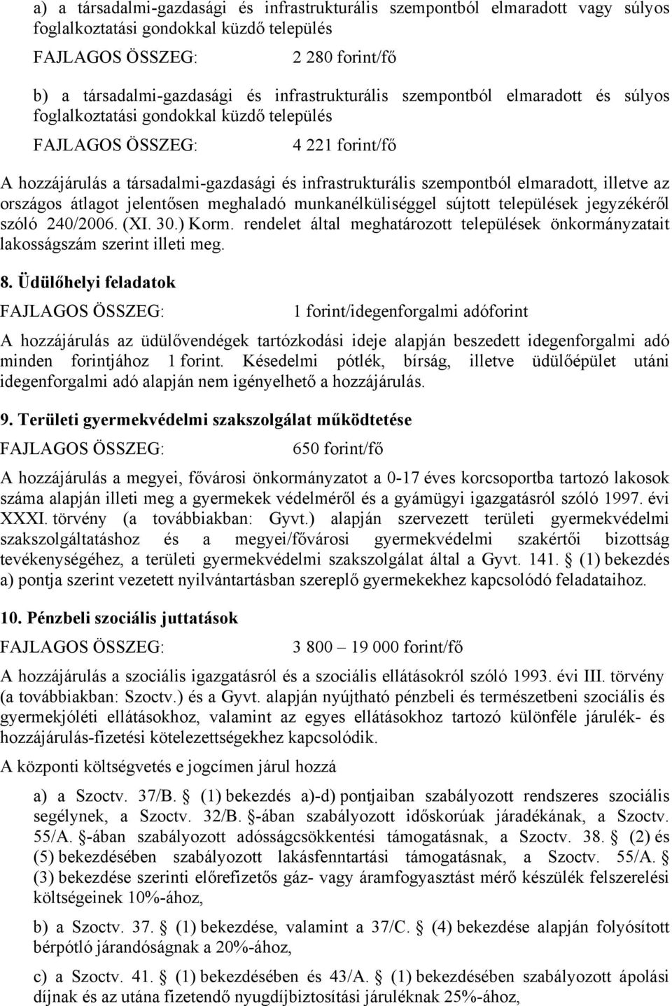 jelentősen meghaladó munkanélküliséggel sújtott települések jegyzékéről szóló 240/2006. (XI. 30.) Korm. rendelet által meghatározott települések önkormányzatait lakosságszám szerint illeti meg. 8.