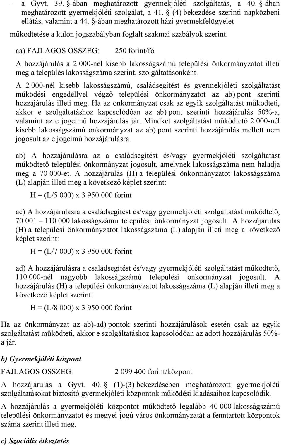 aa) 250 forint/fő A hozzájárulás a 2 000-nél kisebb lakosságszámú települési önkormányzatot illeti meg a település lakosságszáma szerint, szolgáltatásonként.