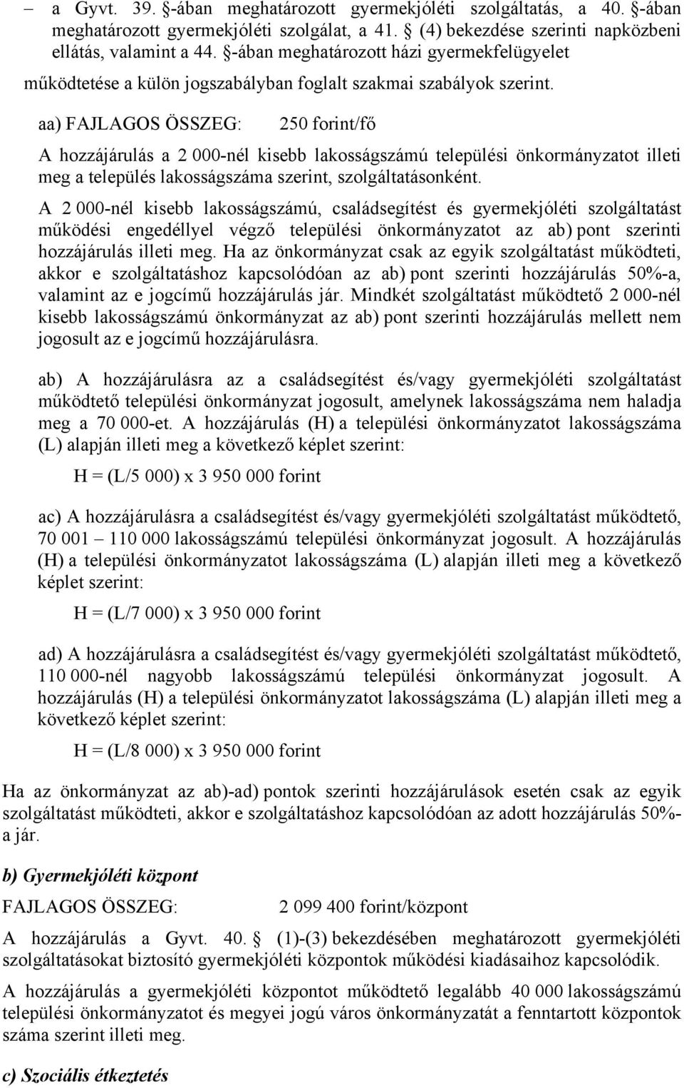 aa) 250 forint/fő A hozzájárulás a 2 000-nél kisebb lakosságszámú települési önkormányzatot illeti meg a település lakosságszáma szerint, szolgáltatásonként.