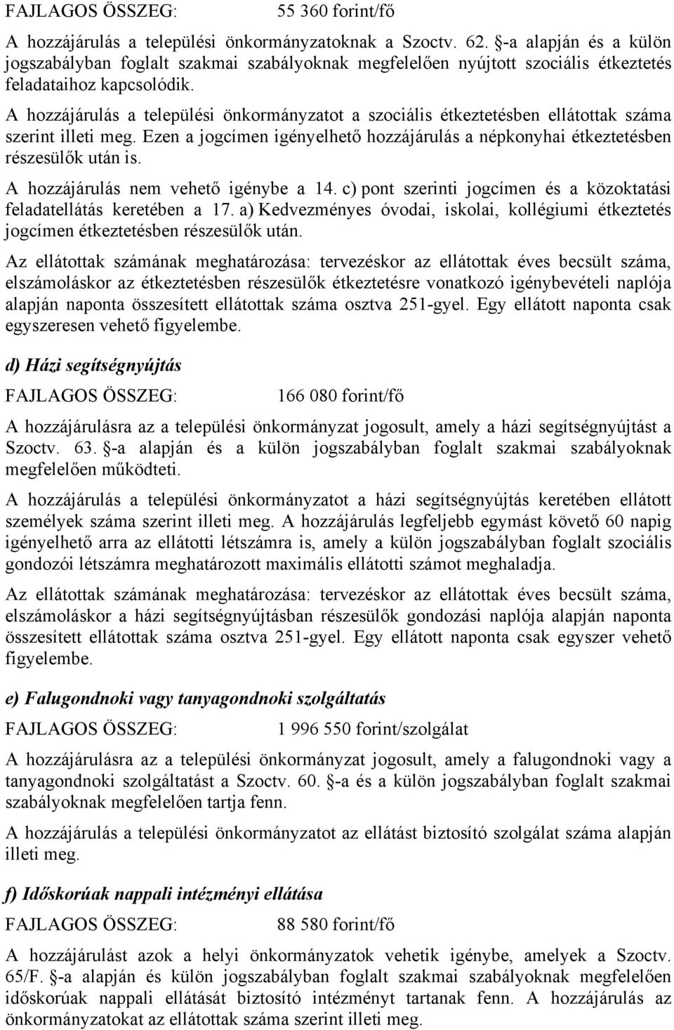 A hozzájárulás a települési önkormányzatot a szociális étkeztetésben ellátottak száma szerint illeti meg. Ezen a jogcímen igényelhető hozzájárulás a népkonyhai étkeztetésben részesülők után is.
