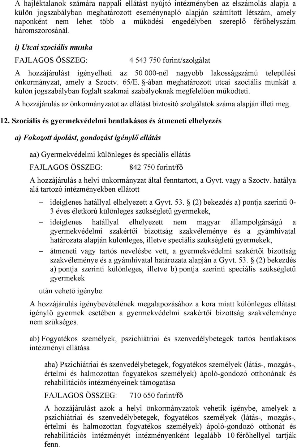 i) Utcai szociális munka 4 543 750 forint/szolgálat A hozzájárulást igényelheti az 50 000-nél nagyobb lakosságszámú települési önkormányzat, amely a Szoctv. 65/E.