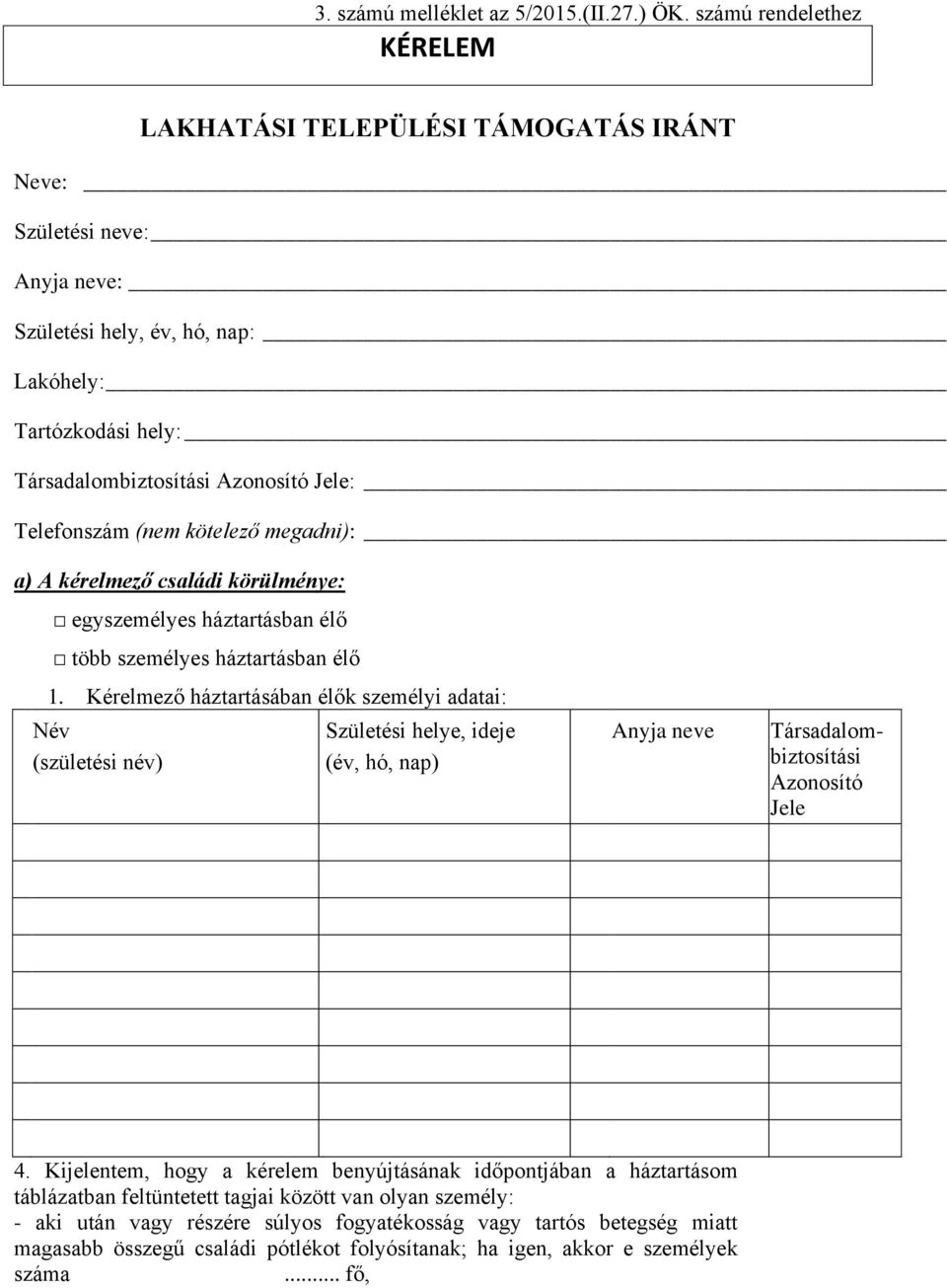 Telefonszám (nem kötelező megadni): a) A kérelmező családi körülménye: egyszemélyes háztartásban élő több személyes háztartásban élő 1.