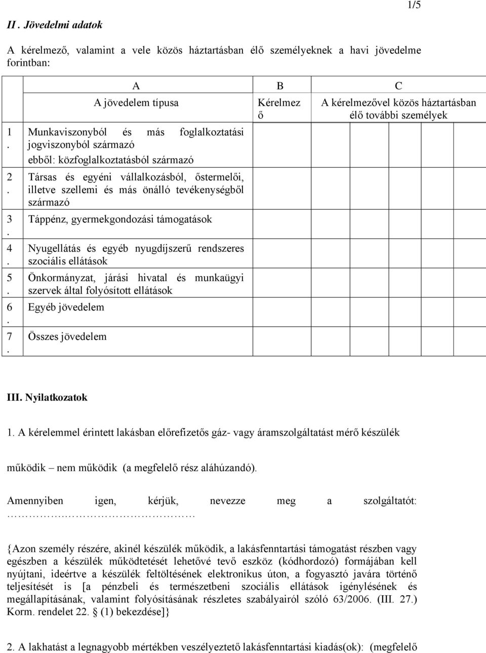 tevékenységből származó Táppénz, gyermekgondozási támogatások Nyugellátás és egyéb nyugdíjszerű rendszeres szociális ellátások Önkormányzat, járási hivatal és munkaügyi szervek által folyósított