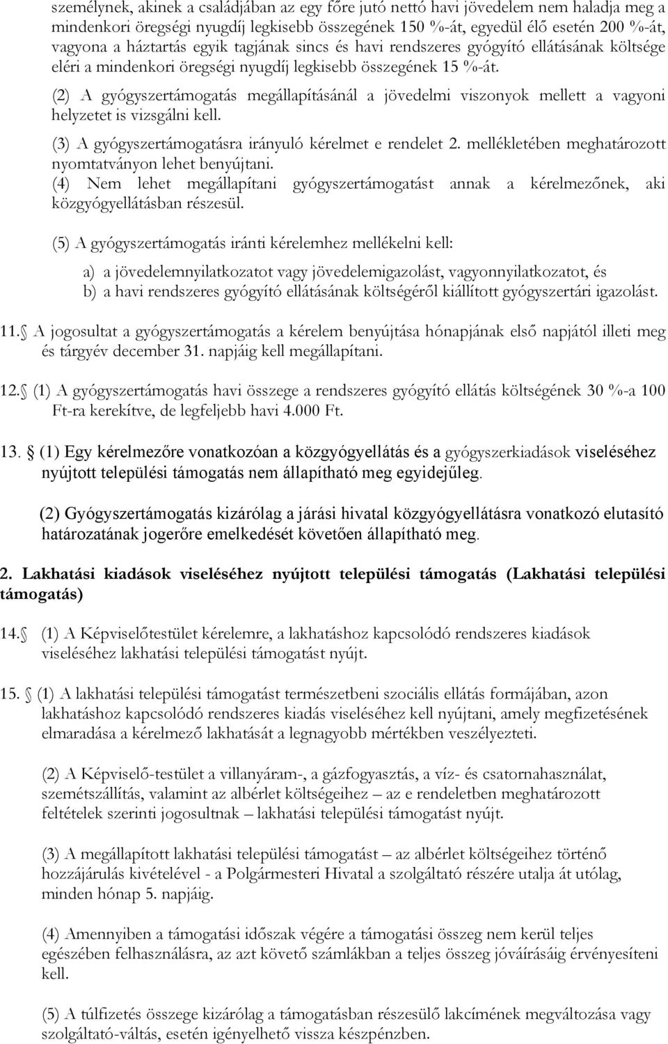 (2) A gyógyszertámogatás megállapításánál a jövedelmi viszonyok mellett a vagyoni helyzetet is vizsgálni kell. (3) A gyógyszertámogatásra irányuló kérelmet e rendelet 2.