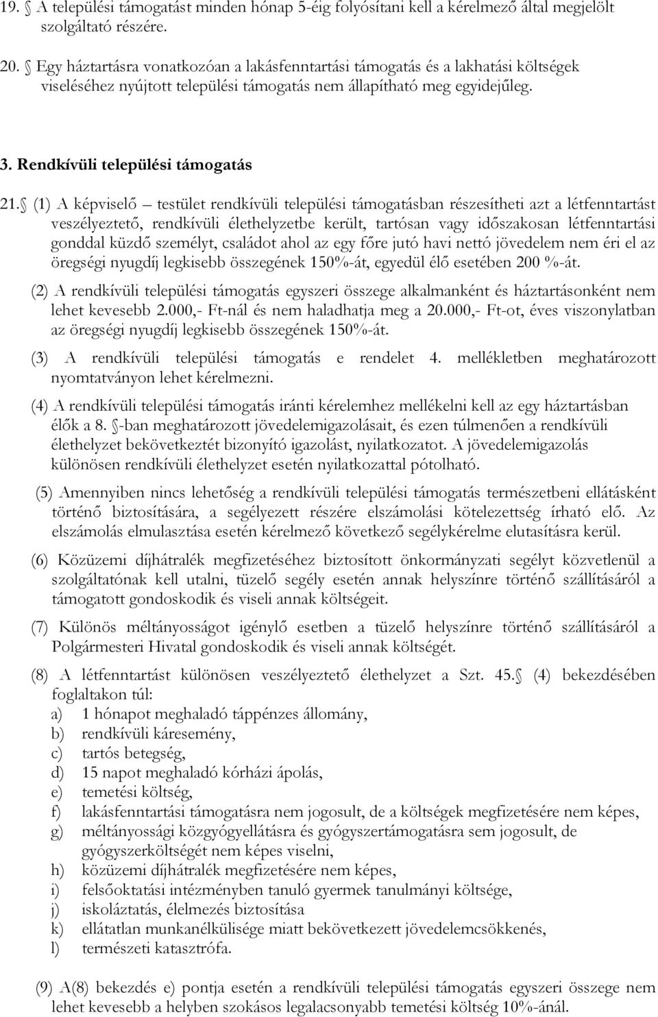 (1) A képviselő testület rendkívüli települési támogatásban részesítheti azt a létfenntartást veszélyeztető, rendkívüli élethelyzetbe került, tartósan vagy időszakosan létfenntartási gonddal küzdő