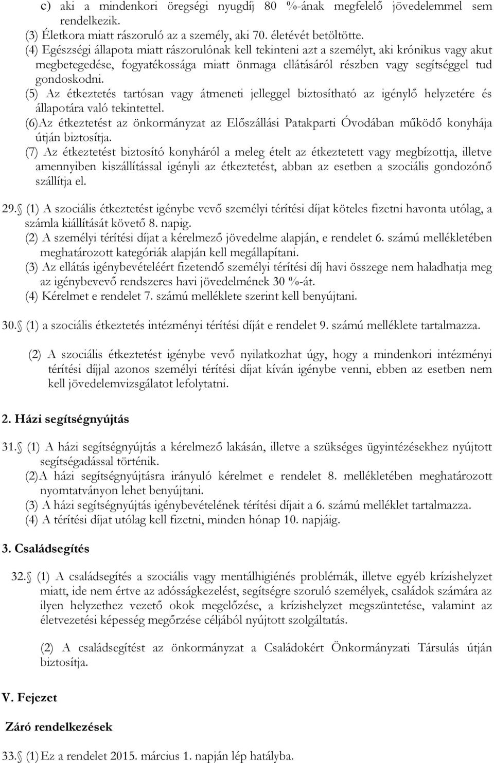 (5) Az étkeztetés tartósan vagy átmeneti jelleggel biztosítható az igénylő helyzetére és állapotára való tekintettel.