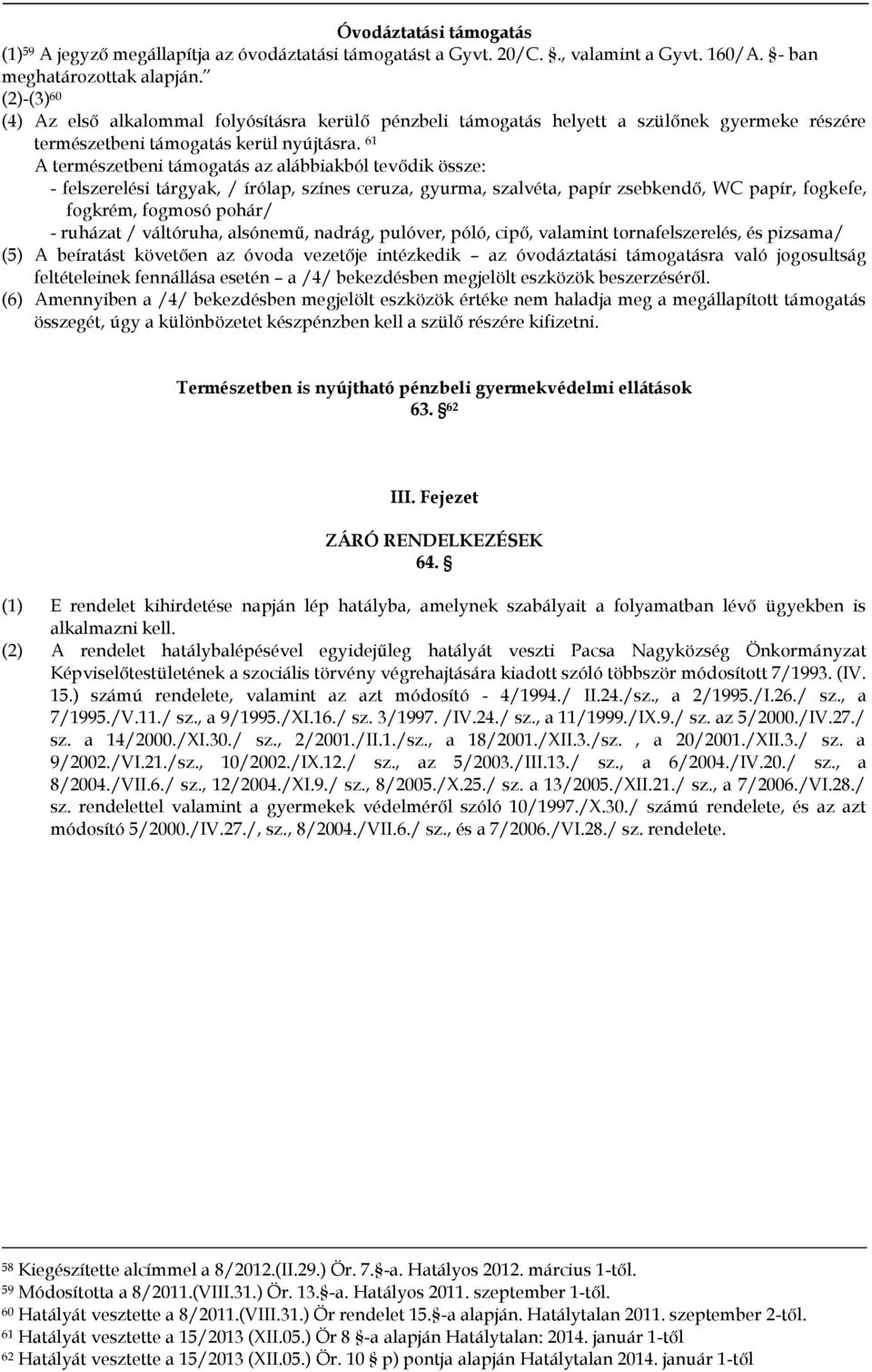 61 A természetbeni támogatás az alábbiakból tevődik össze: - felszerelési tárgyak, / írólap, színes ceruza, gyurma, szalvéta, papír zsebkendő, WC papír, fogkefe, fogkrém, fogmosó pohár/ - ruházat /