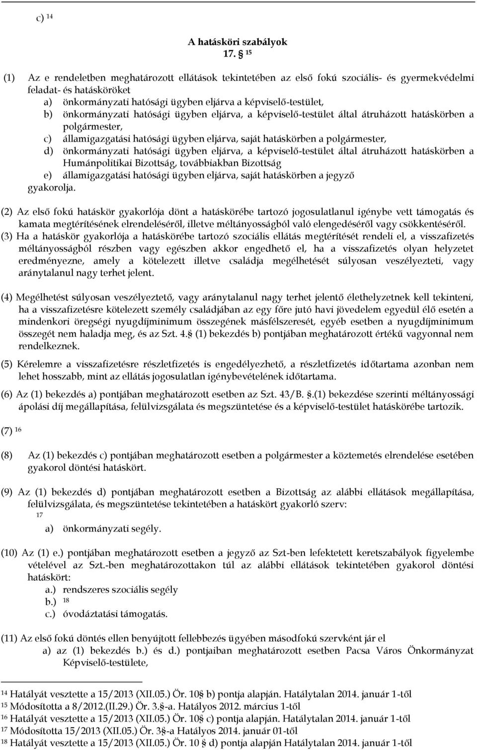 önkormányzati hatósági ügyben eljárva, a képviselő-testület által átruházott hatáskörben a polgármester, c) államigazgatási hatósági ügyben eljárva, saját hatáskörben a polgármester, d) önkormányzati