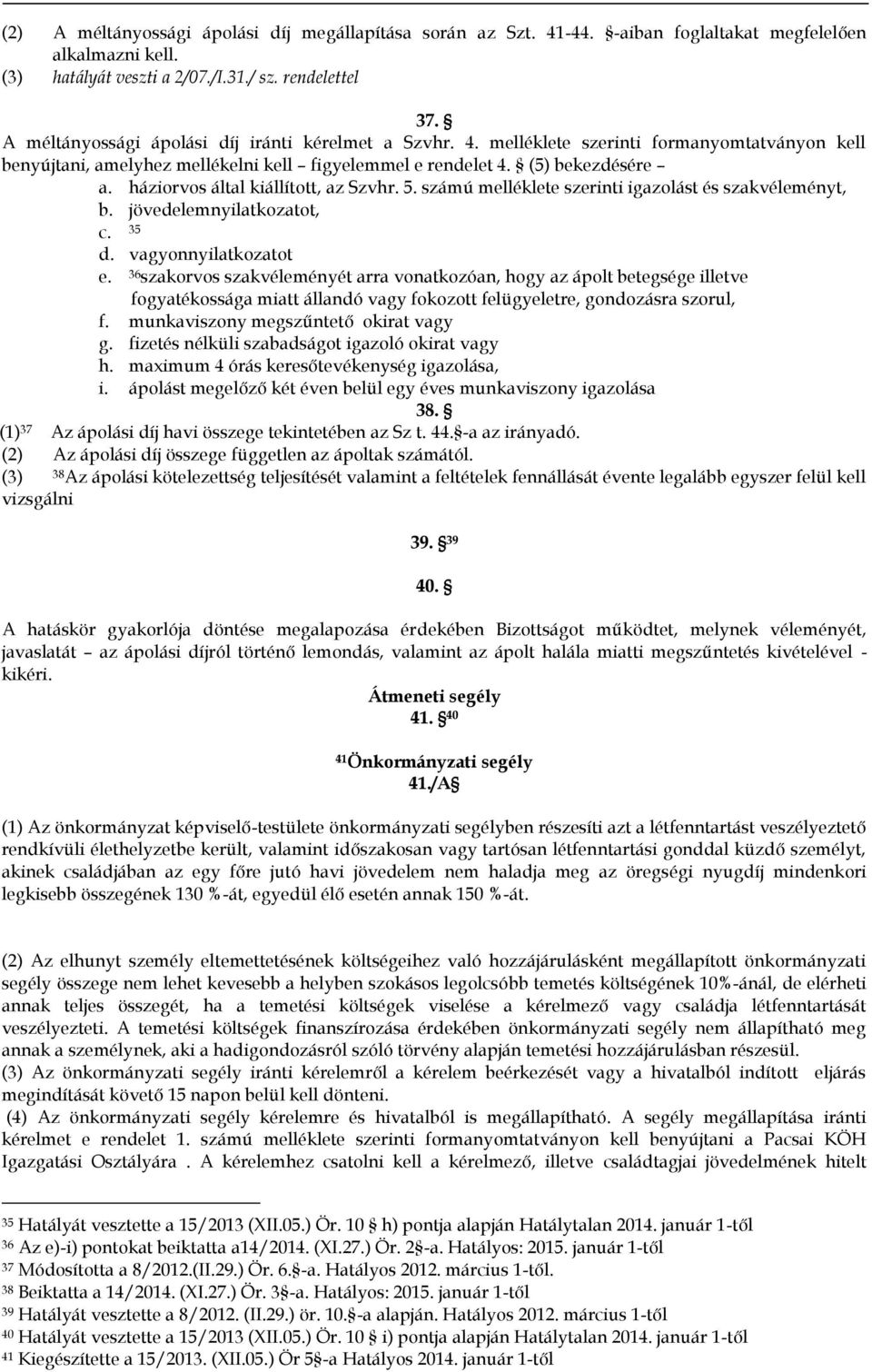 háziorvos által kiállított, az Szvhr. 5. számú melléklete szerinti igazolást és szakvéleményt, b. jövedelemnyilatkozatot, c. 35 d. vagyonnyilatkozatot e.