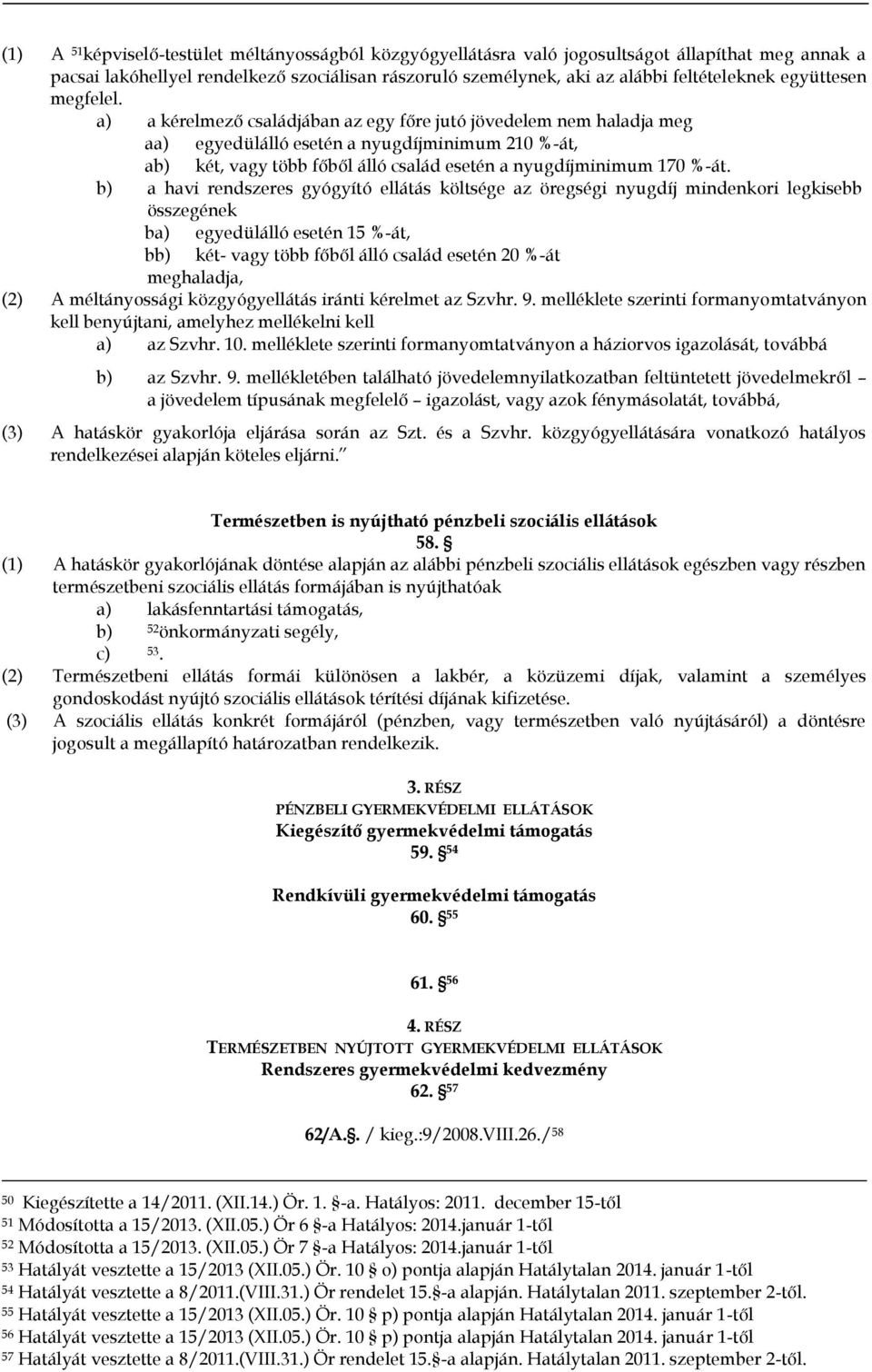 a) a kérelmező családjában az egy főre jutó jövedelem nem haladja meg aa) egyedülálló esetén a nyugdíjminimum 210 %-át, ab) két, vagy több főből álló család esetén a nyugdíjminimum 170 %-át.