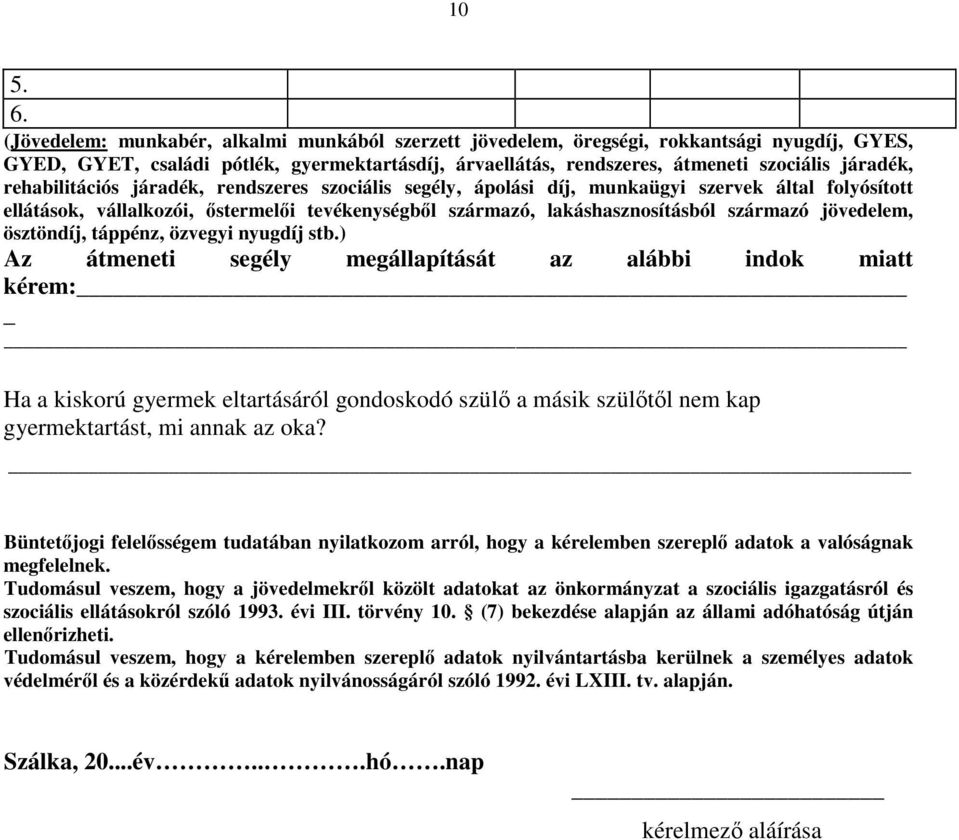 rehabilitációs járadék, rendszeres szociális segély, ápolási díj, munkaügyi szervek által folyósított ellátások, vállalkozói, őstermelői tevékenységből származó, lakáshasznosításból származó