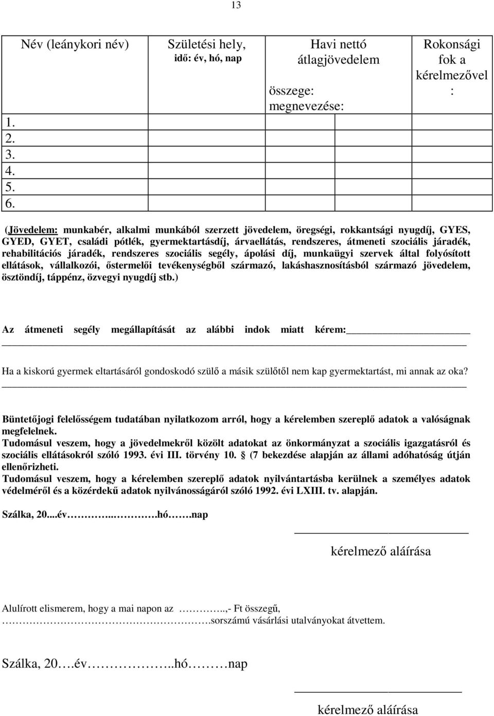 öregségi, rokkantsági nyugdíj, GYES, GYED, GYET, családi pótlék, gyermektartásdíj, árvaellátás, rendszeres, átmeneti szociális járadék, rehabilitációs járadék, rendszeres szociális segély, ápolási