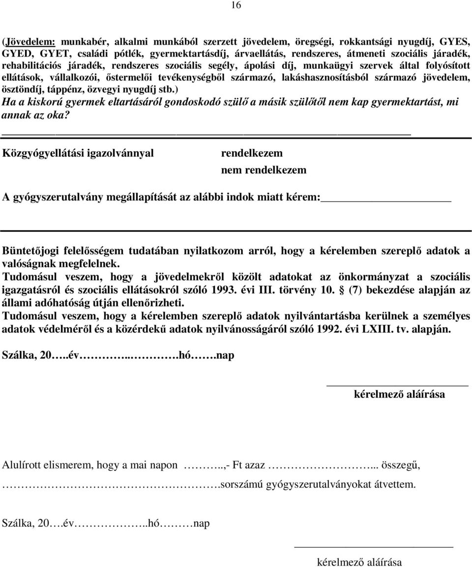 jövedelem, ösztöndíj, táppénz, özvegyi nyugdíj stb.) Ha a kiskorú gyermek eltartásáról gondoskodó szülő a másik szülőtől nem kap gyermektartást, mi annak az oka?