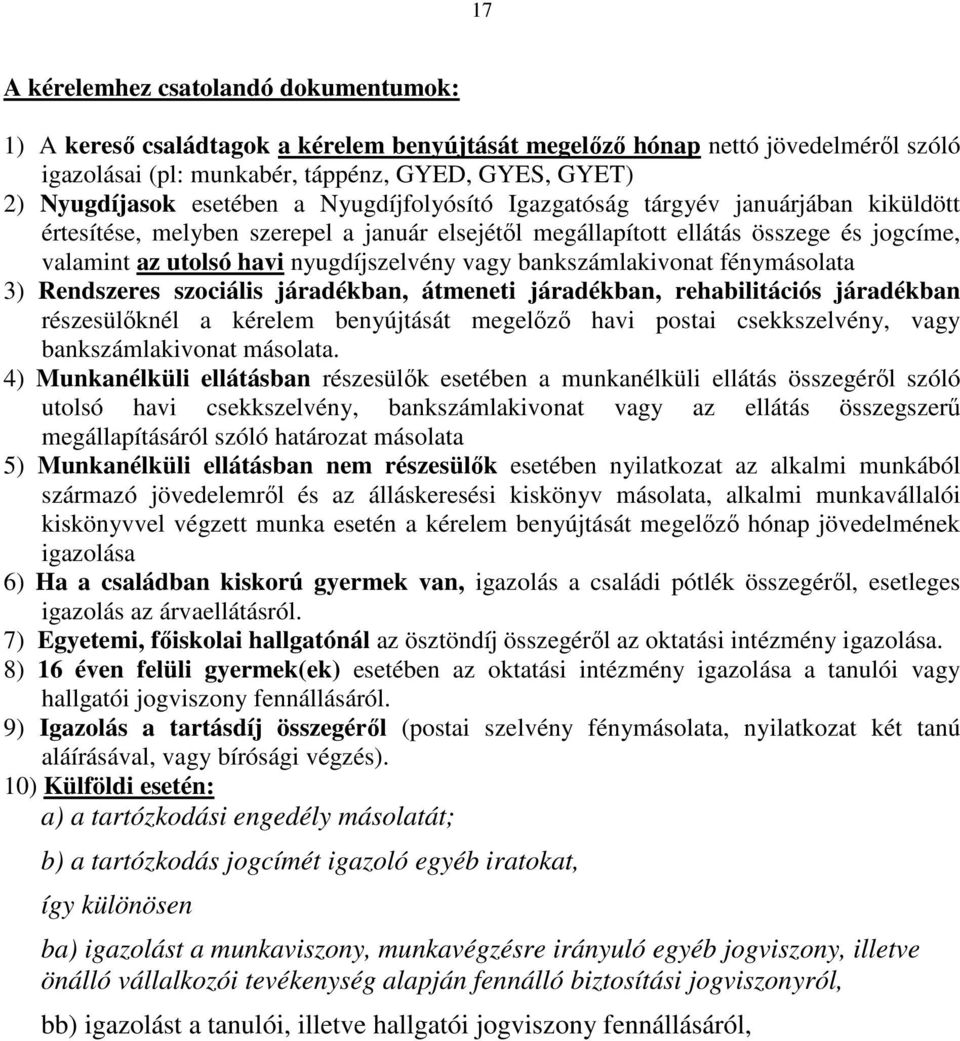 vagy bankszámlakivonat fénymásolata 3) Rendszeres szociális járadékban, átmeneti járadékban, rehabilitációs járadékban részesülőknél a kérelem benyújtását megelőző havi postai csekkszelvény, vagy