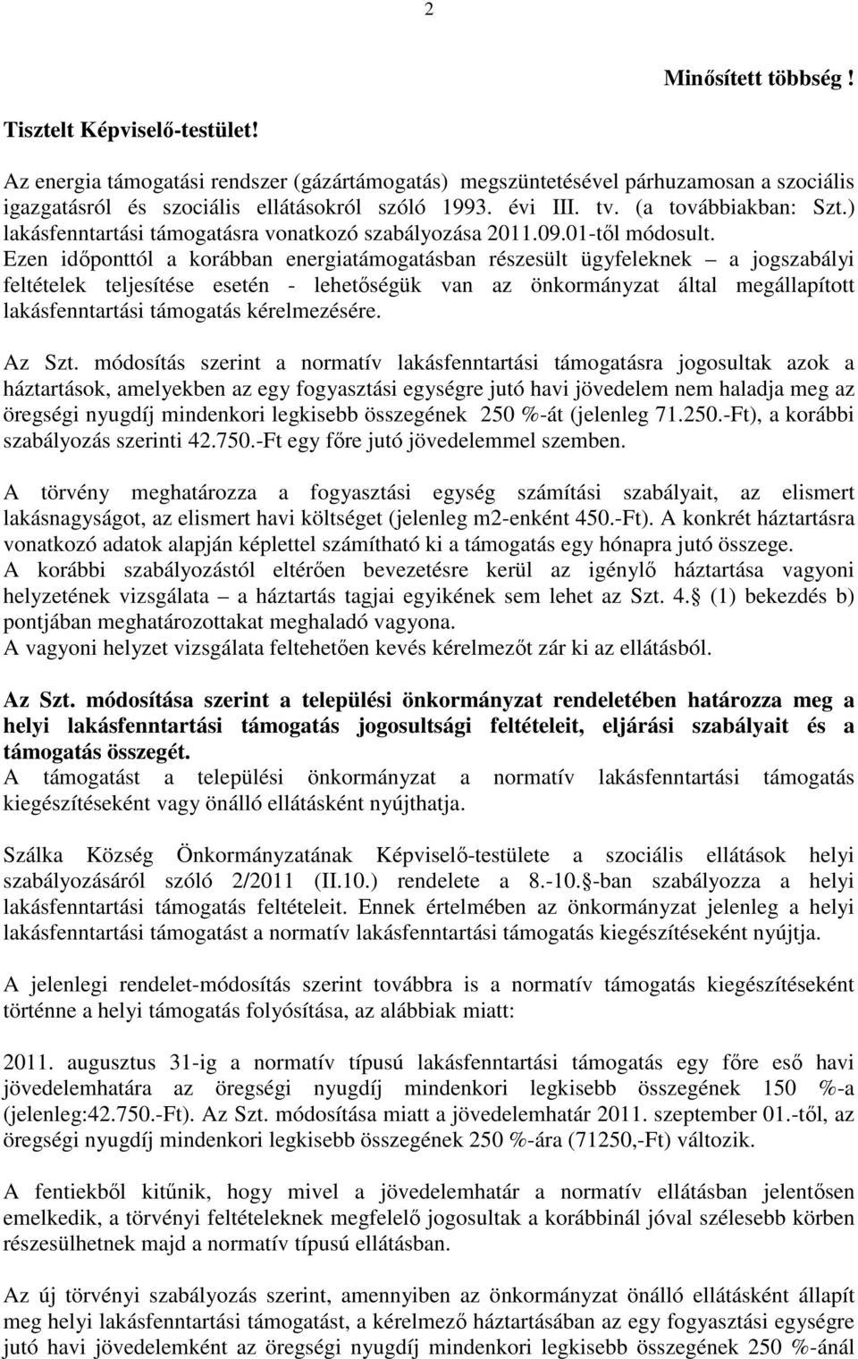 Ezen időponttól a korábban energiatámogatásban részesült ügyfeleknek a jogszabályi feltételek teljesítése esetén - lehetőségük van az önkormányzat által megállapított lakásfenntartási támogatás