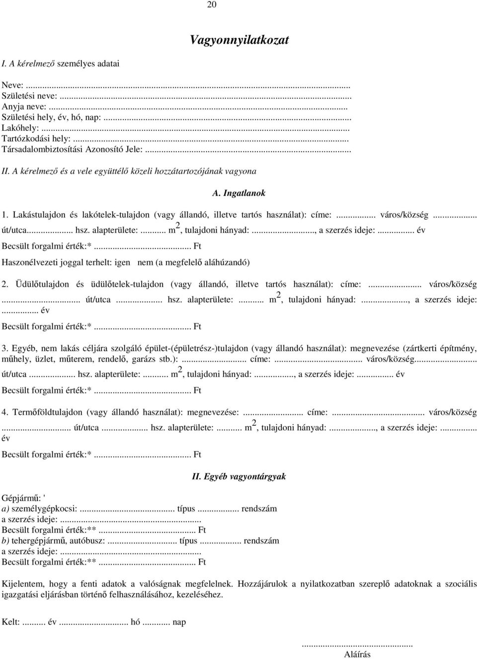 .. hsz. alapterülete:... m 2, tulajdoni hányad:..., a szerzés ideje:... év Becsült forgalmi érték:*... Ft Haszonélvezeti joggal terhelt: igen nem (a megfelelő aláhúzandó) 2.