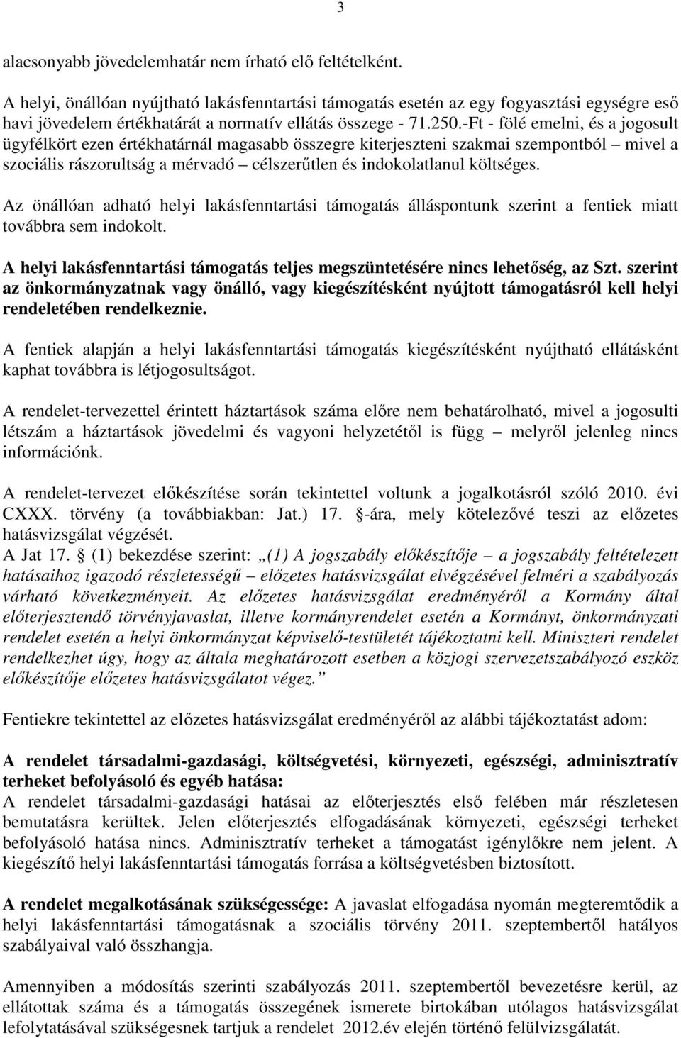 -Ft - fölé emelni, és a jogosult ügyfélkört ezen értékhatárnál magasabb összegre kiterjeszteni szakmai szempontból mivel a szociális rászorultság a mérvadó célszerűtlen és indokolatlanul költséges.