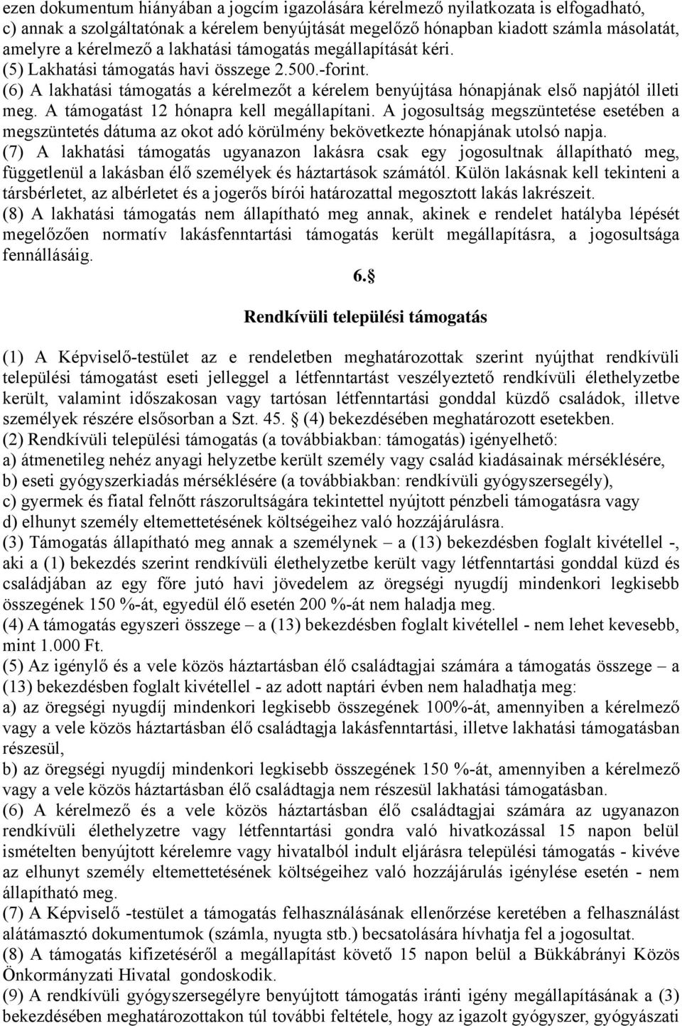 A támogatást 12 hónapra kell megállapítani. A jogosultság megszüntetése esetében a megszüntetés dátuma az okot adó körülmény bekövetkezte hónapjának utolsó napja.