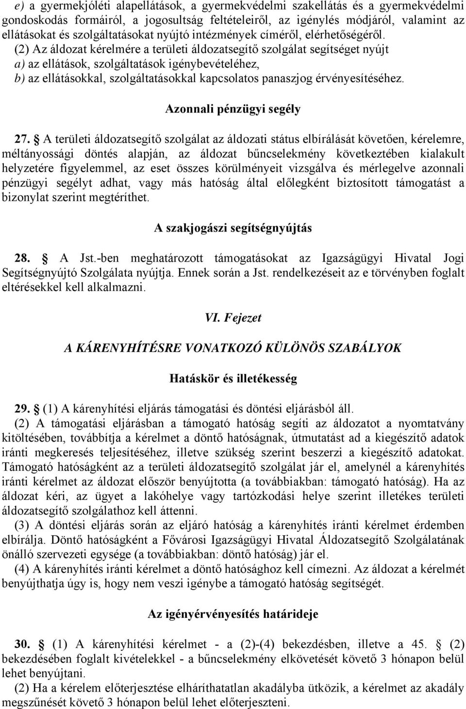 (2) Az áldozat kérelmére a területi áldozatsegítő szolgálat segítséget nyújt a) az ellátások, szolgáltatások igénybevételéhez, b) az ellátásokkal, szolgáltatásokkal kapcsolatos panaszjog