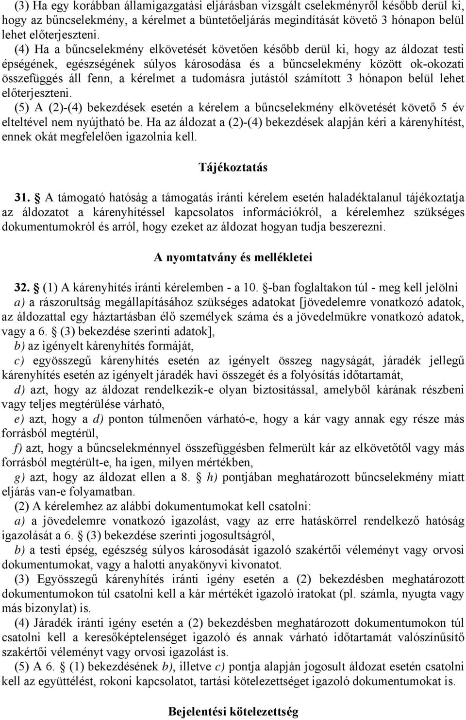 tudomásra jutástól számított 3 hónapon belül lehet előterjeszteni. (5) A (2)-(4) bekezdések esetén a kérelem a bűncselekmény elkövetését követő 5 év elteltével nem nyújtható be.