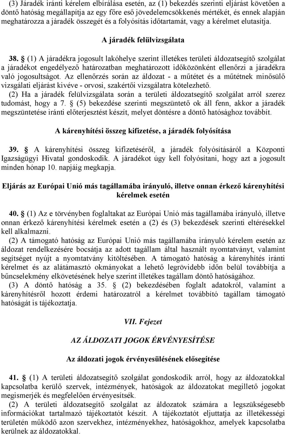 (1) A járadékra jogosult lakóhelye szerint illetékes területi áldozatsegítő szolgálat a járadékot engedélyező határozatban meghatározott időközönként ellenőrzi a járadékra való jogosultságot.