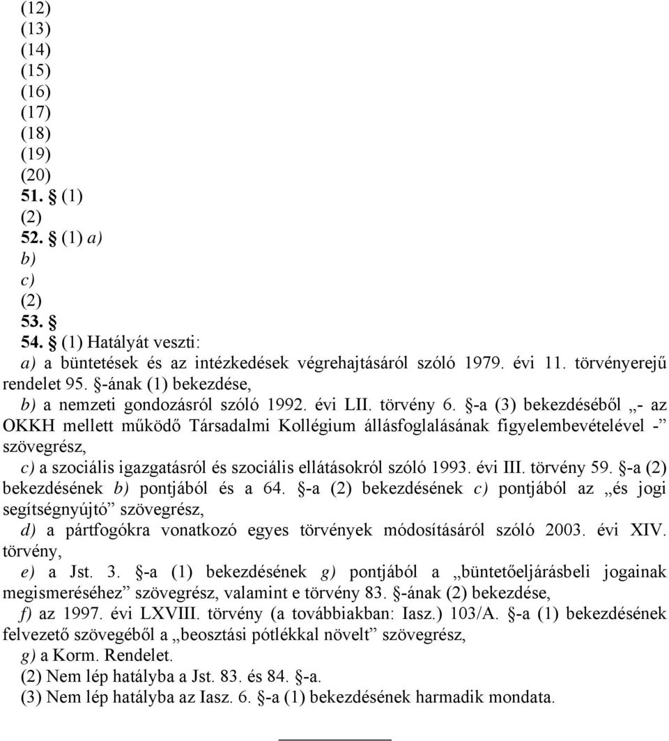 -a (3) bekezdéséből - az OKKH mellett működő Társadalmi Kollégium állásfoglalásának figyelembevételével - szövegrész, c) a szociális igazgatásról és szociális ellátásokról szóló 1993. évi III.