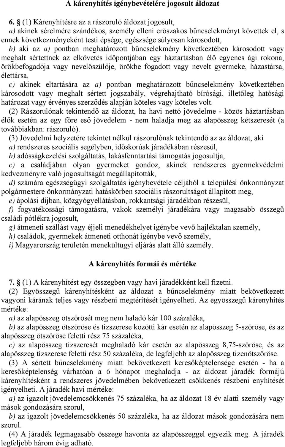 károsodott, b) aki az a) pontban meghatározott bűncselekmény következtében károsodott vagy meghalt sértettnek az elkövetés időpontjában egy háztartásban élő egyenes ági rokona, örökbefogadója vagy