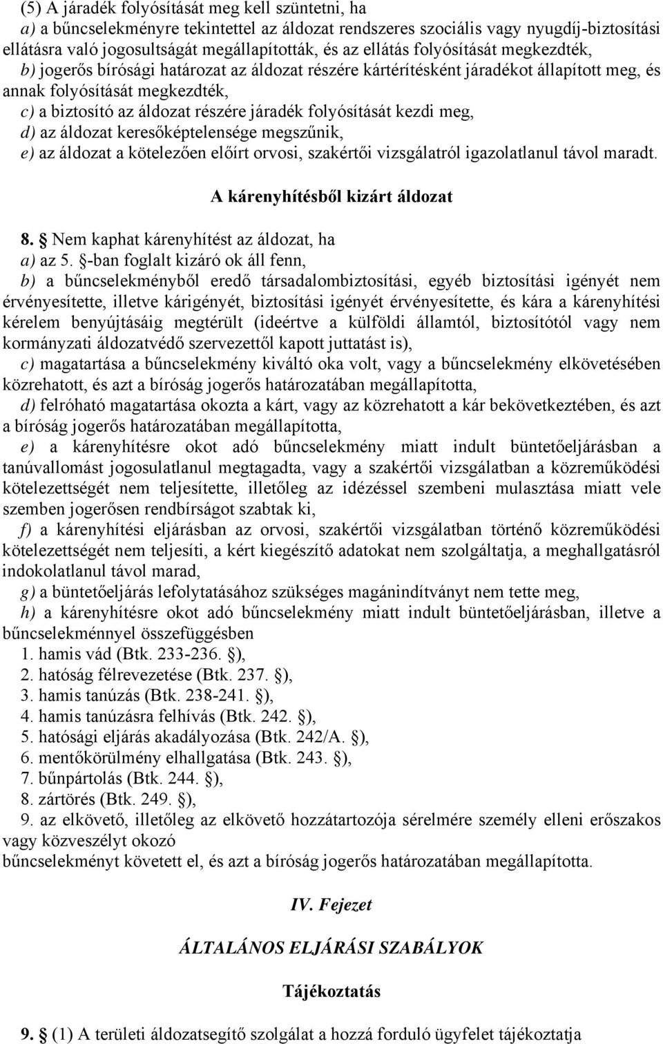 folyósítását kezdi meg, d) az áldozat keresőképtelensége megszűnik, e) az áldozat a kötelezően előírt orvosi, szakértői vizsgálatról igazolatlanul távol maradt. A kárenyhítésből kizárt áldozat 8.