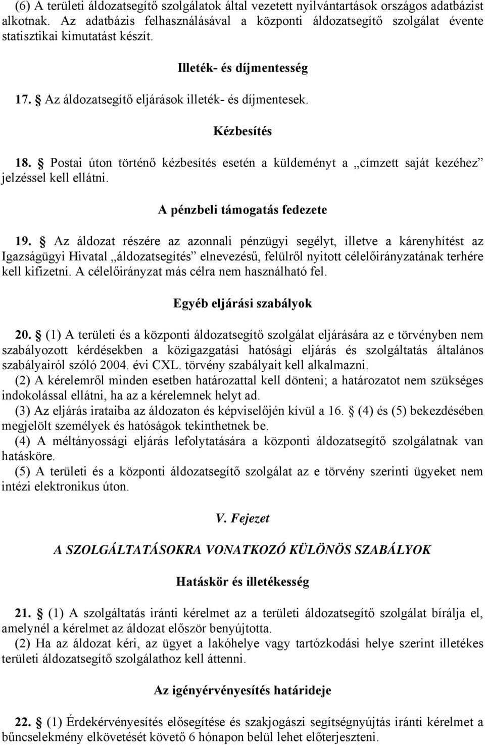 Postai úton történő kézbesítés esetén a küldeményt a címzett saját kezéhez jelzéssel kell ellátni. A pénzbeli támogatás fedezete 19.