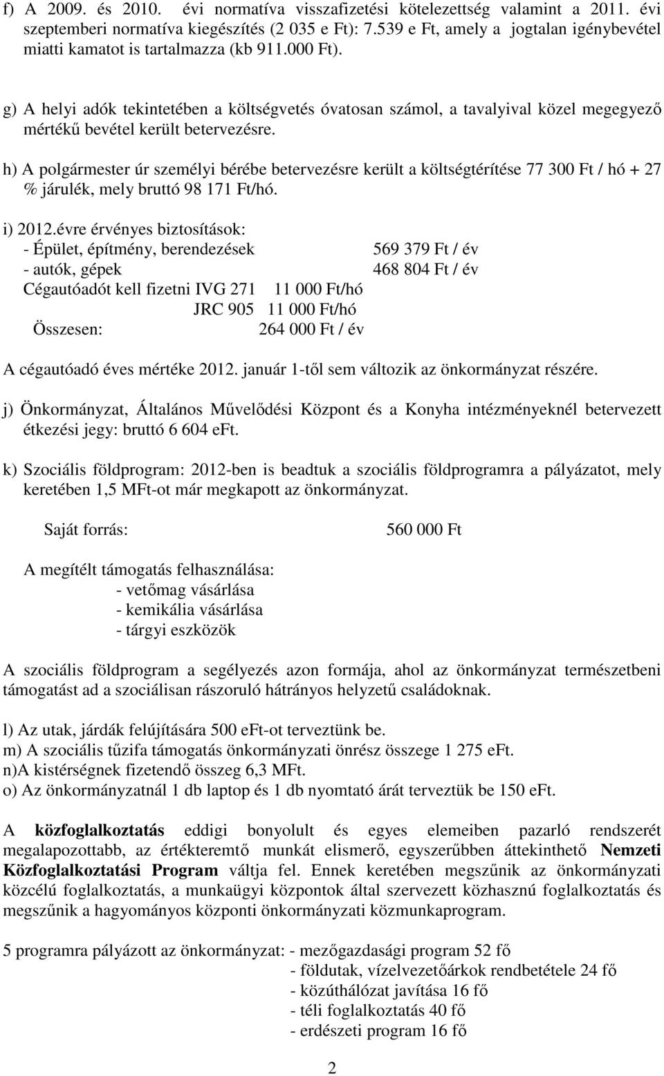 g) A helyi adók tekintetében a költségvetés óvatosan számol, a tavalyival közel megegyező mértékű bevétel került betervezésre.