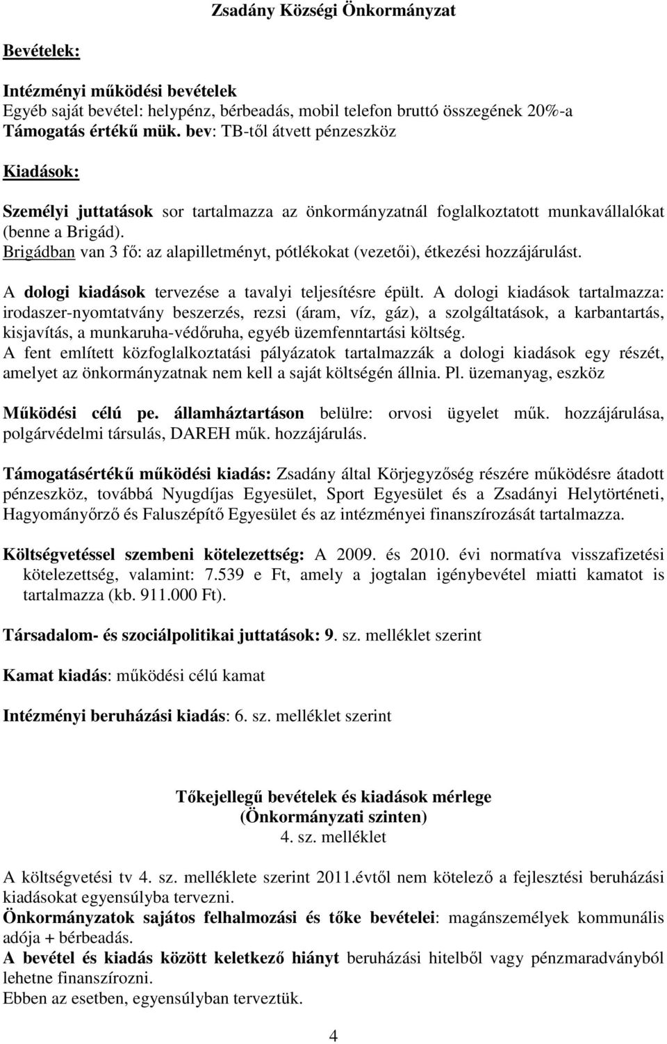 Brigádban van 3 fő: az alapilletményt, pótlékokat (vezetői), étkezési hozzájárulást. A dologi kiadások tervezése a tavalyi teljesítésre épült.