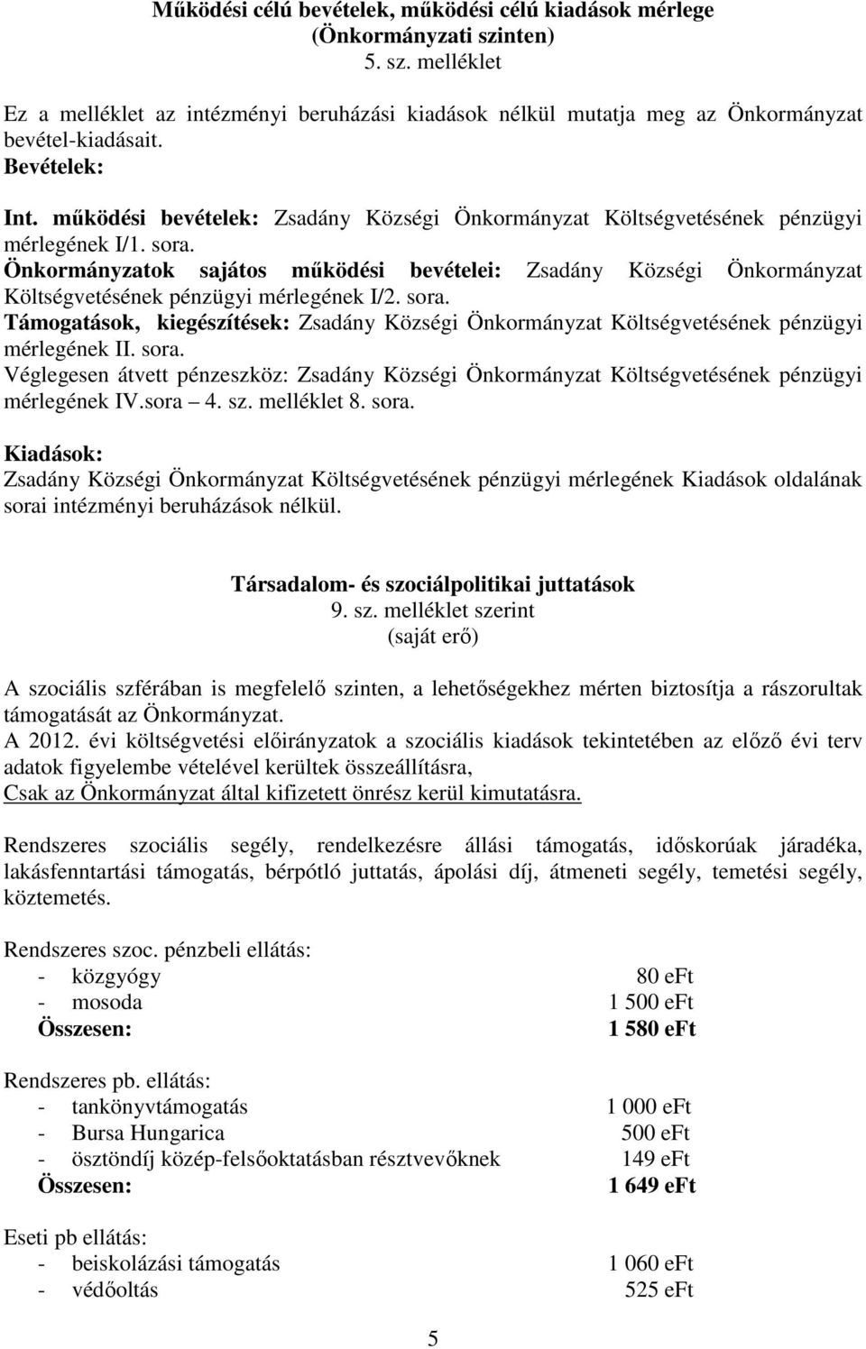 Önkormányzatok sajátos működési bevételei: Zsadány Községi Önkormányzat Költségvetésének pénzügyi mérlegének I/2. sora.