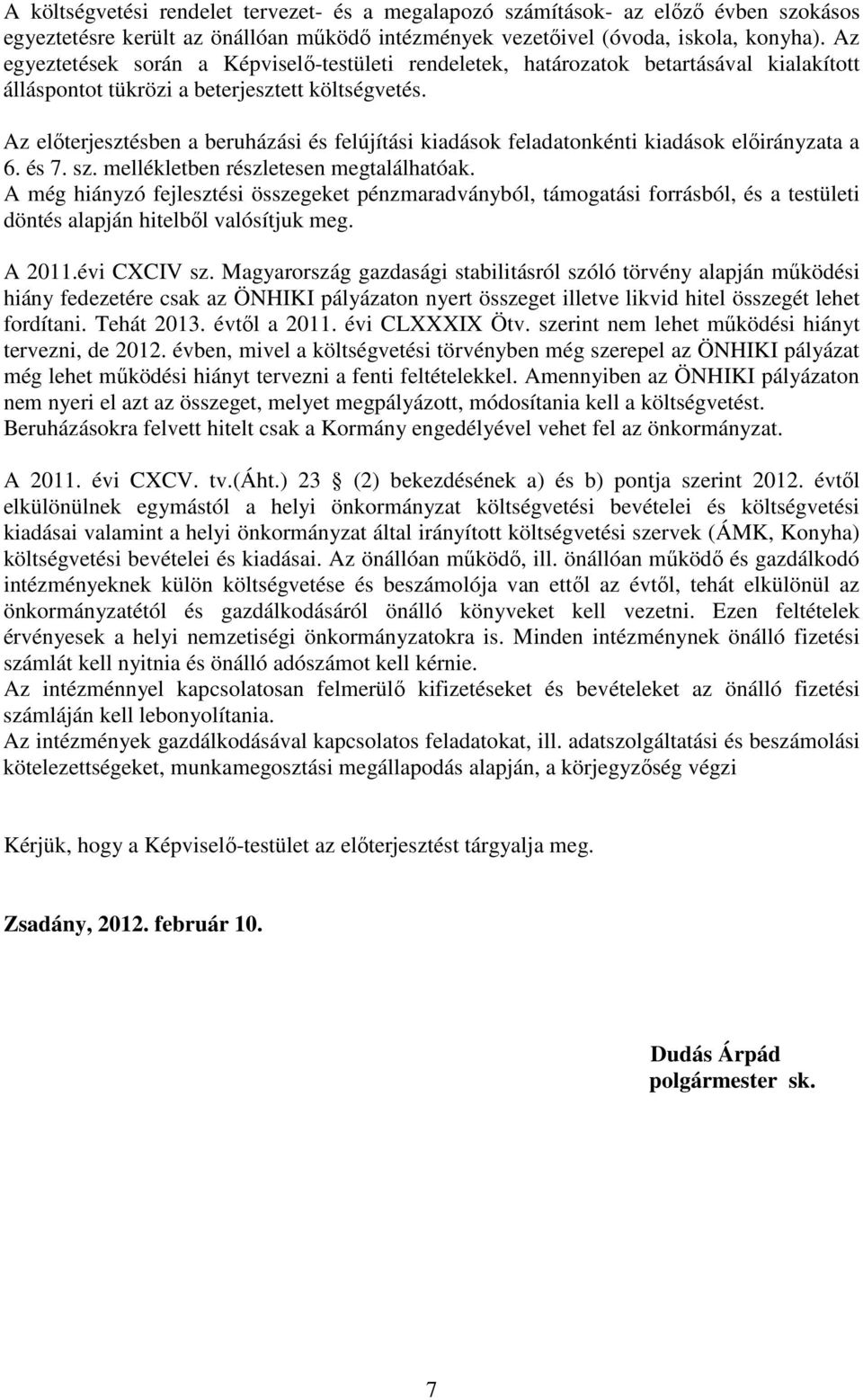 Az előterjesztésben a beruházási és felújítási kiadások feladatonkénti kiadások előirányzata a 6. és 7. sz. mellékletben részletesen megtalálhatóak.