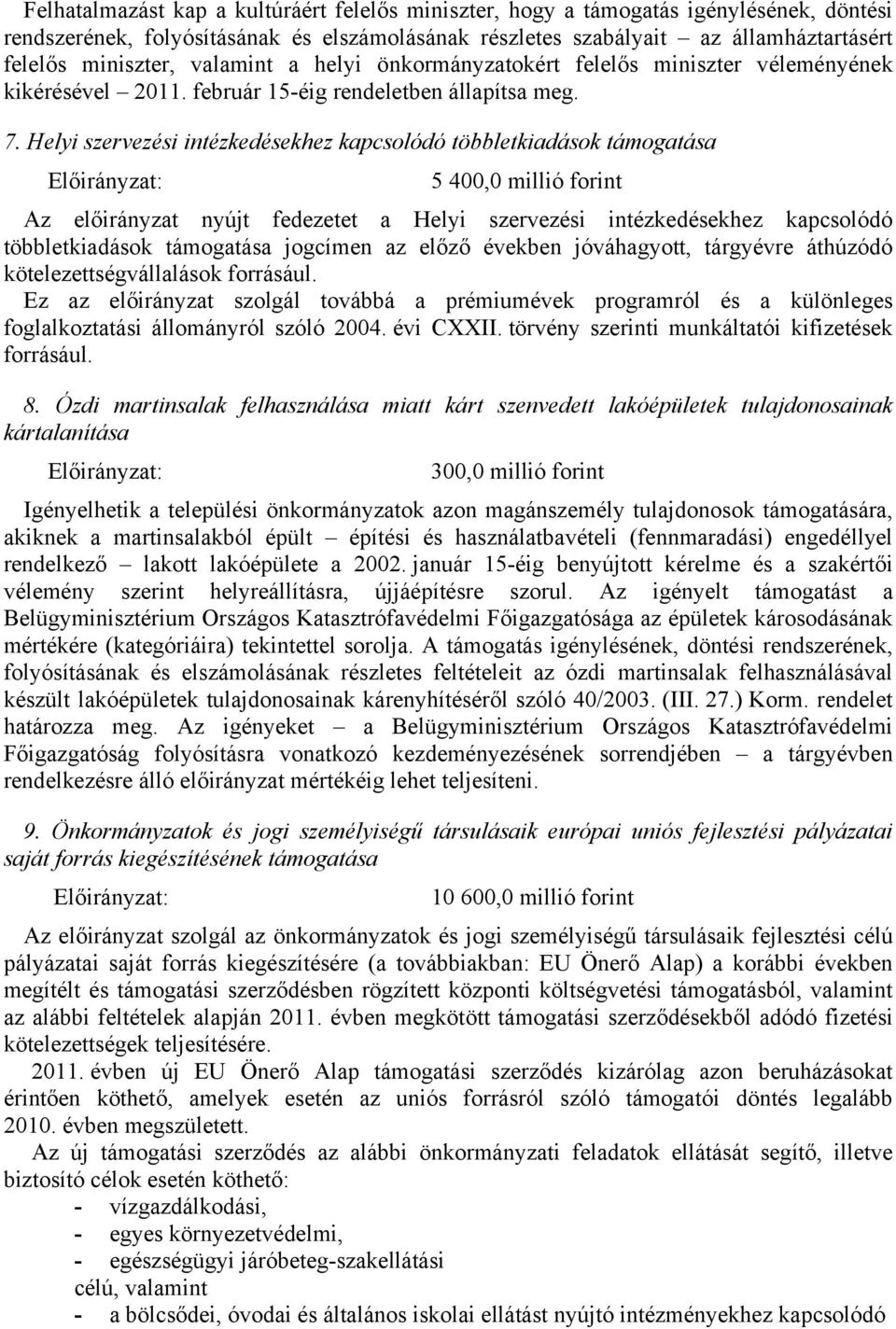 Helyi szervezési intézkedésekhez kapcsolódó többletkiadások támogatása 5 400,0 millió forint Az előirányzat nyújt fedezetet a Helyi szervezési intézkedésekhez kapcsolódó többletkiadások támogatása