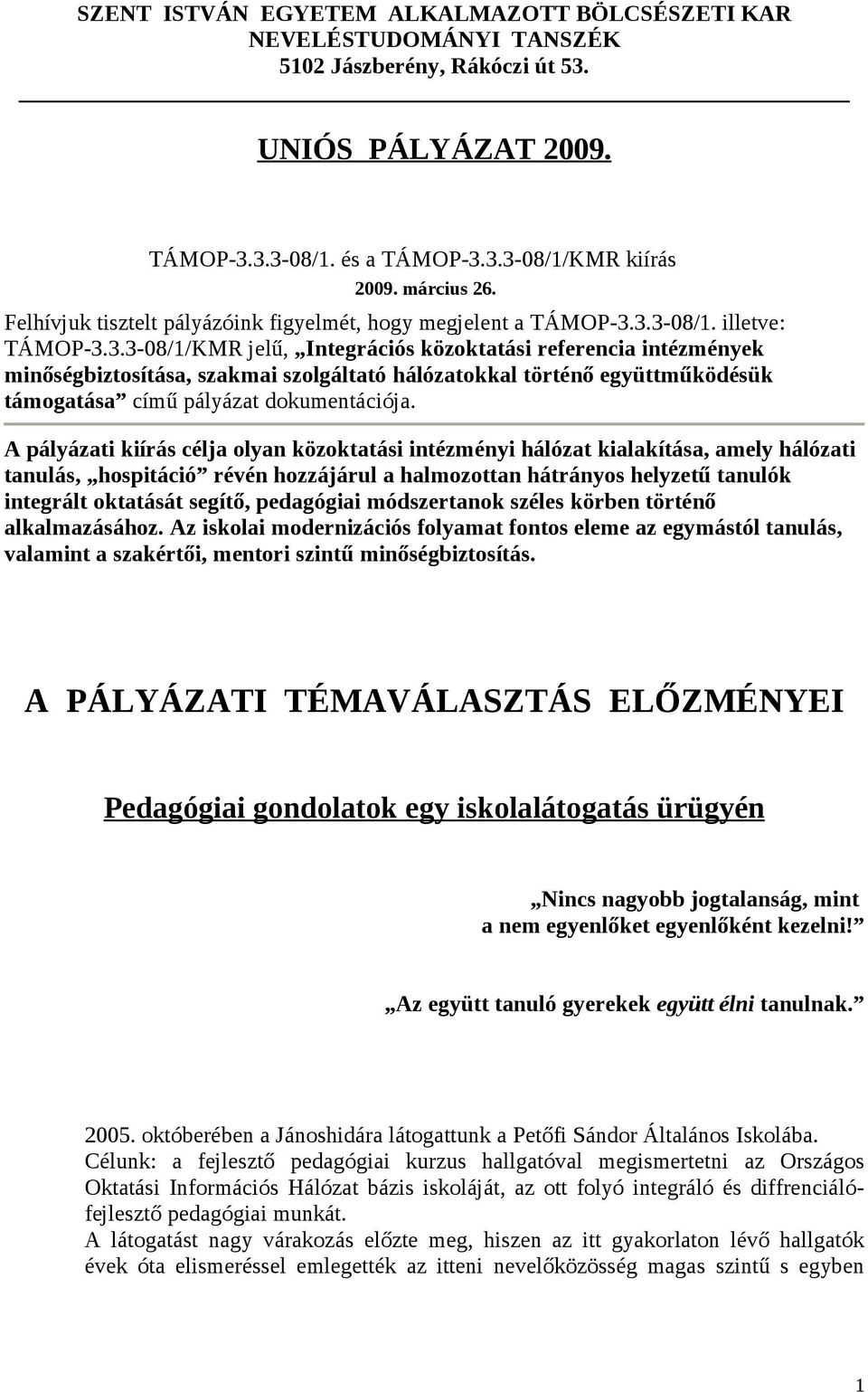 3.3-08/1. illetve: TÁMOP-3.3.3-08/1/KMR jelű, Integrációs közoktatási referencia intézmények minőségbiztosítása, szakmai szolgáltató hálózatokkal történő együttműködésük támogatása című pályázat dokumentációja.