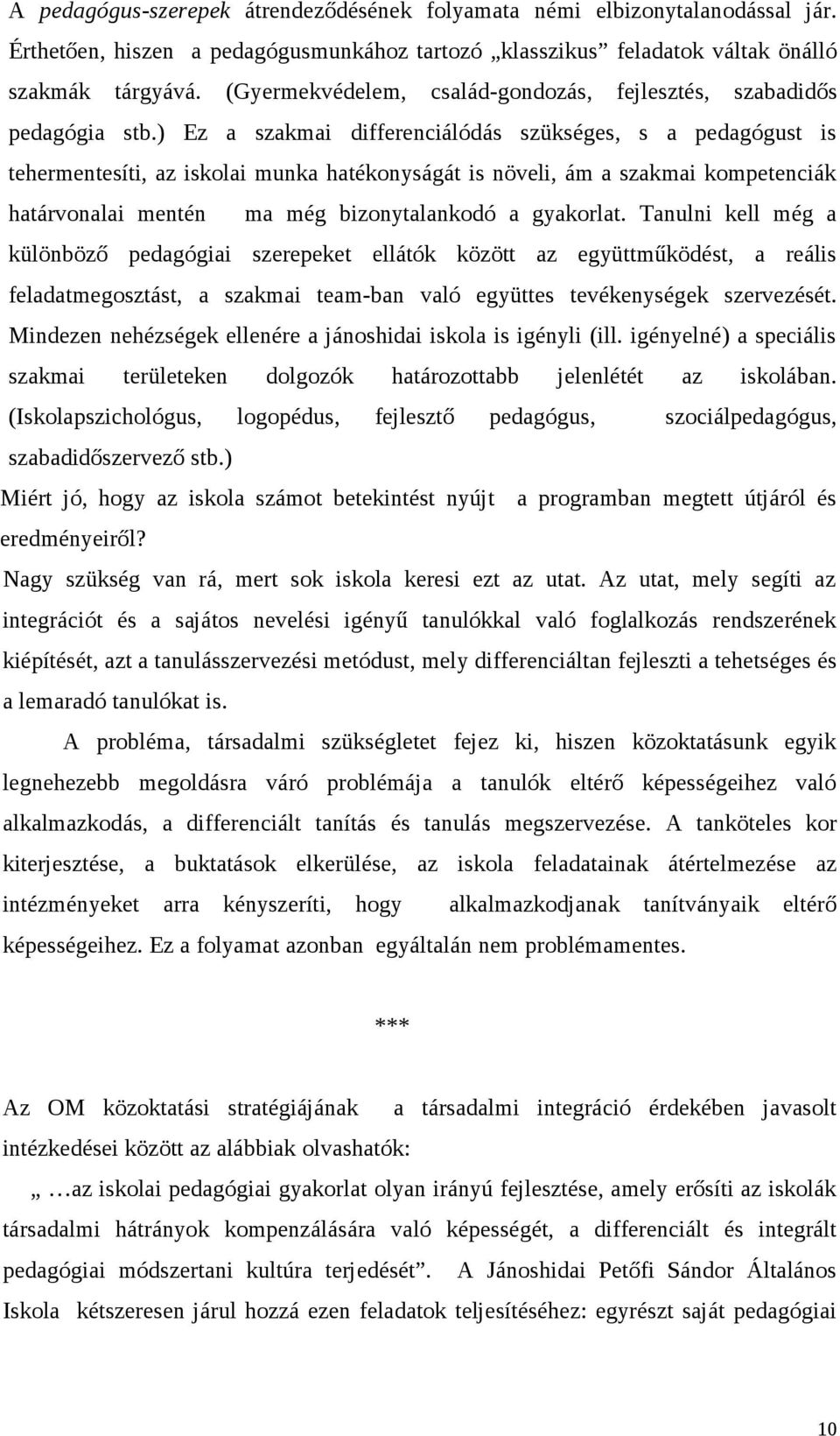 ) Ez a szakmai differenciálódás szükséges, s a pedagógust is tehermentesíti, az iskolai munka hatékonyságát is növeli, ám a szakmai kompetenciák határvonalai mentén ma még bizonytalankodó a gyakorlat.