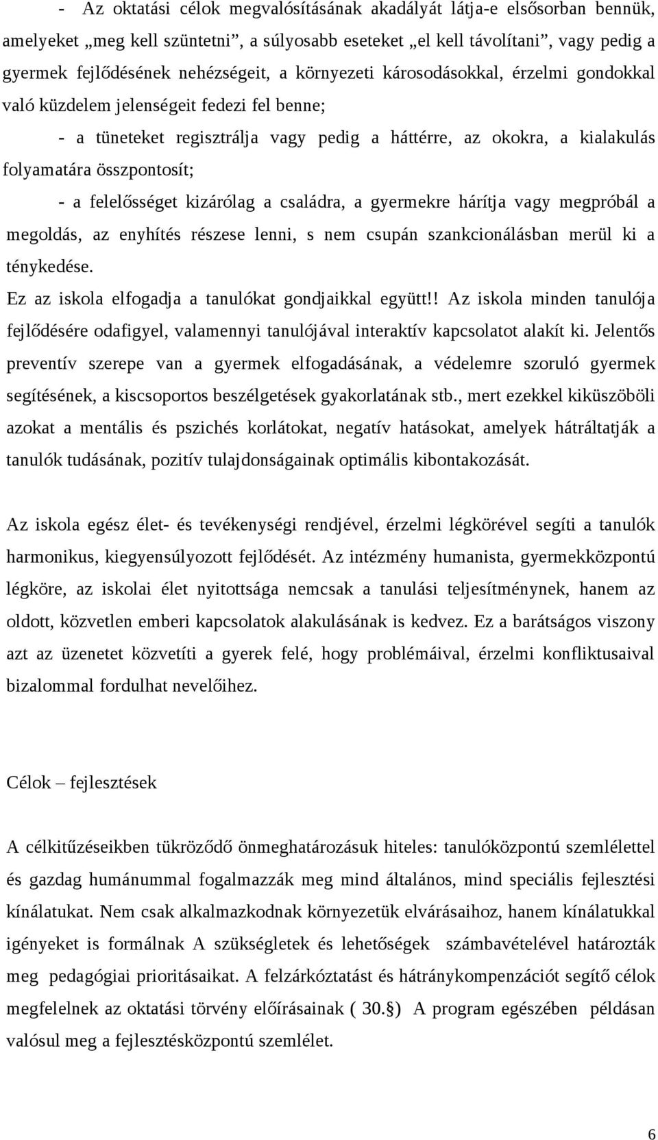 felelősséget kizárólag a családra, a gyermekre hárítja vagy megpróbál a megoldás, az enyhítés részese lenni, s nem csupán szankcionálásban merül ki a ténykedése.