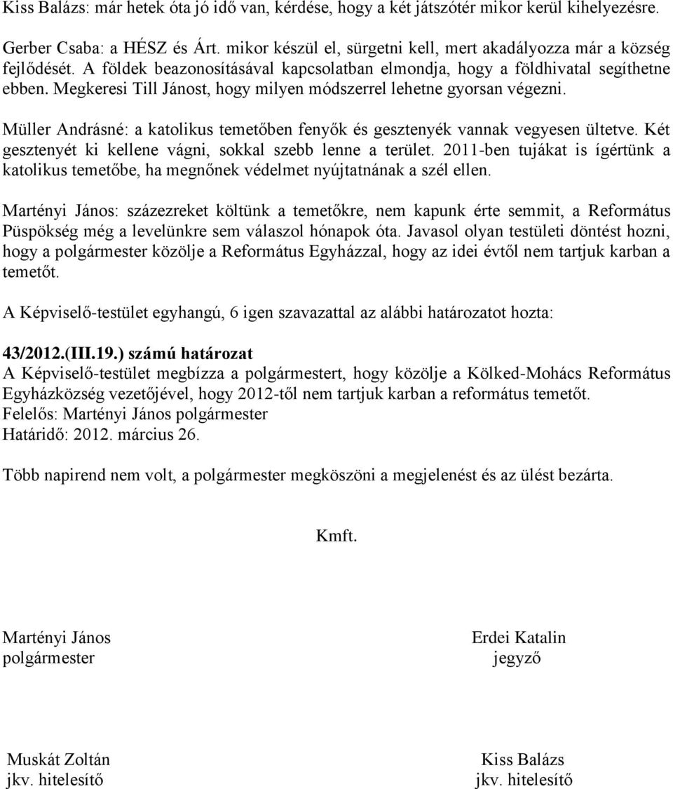 Müller Andrásné: a katolikus temetőben fenyők és gesztenyék vannak vegyesen ültetve. Két gesztenyét ki kellene vágni, sokkal szebb lenne a terület.