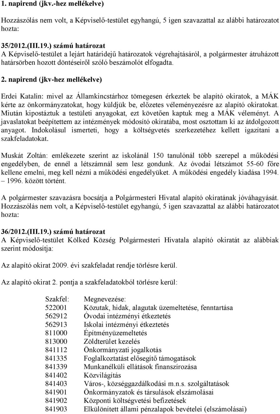 napirend (jkv-hez mellékelve) Erdei Katalin: mivel az Államkincstárhoz tömegesen érkeztek be alapító okiratok, a MÁK kérte az önkormányzatokat, hogy küldjük be, előzetes véleményezésre az alapító