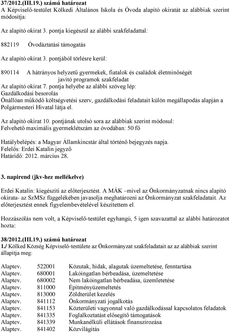 pontjából törlésre kerül: 890114 A hátrányos helyzetű gyermekek, fiatalok és családok életminőségét javító programok szakfeladat Az alapító okirat 7.