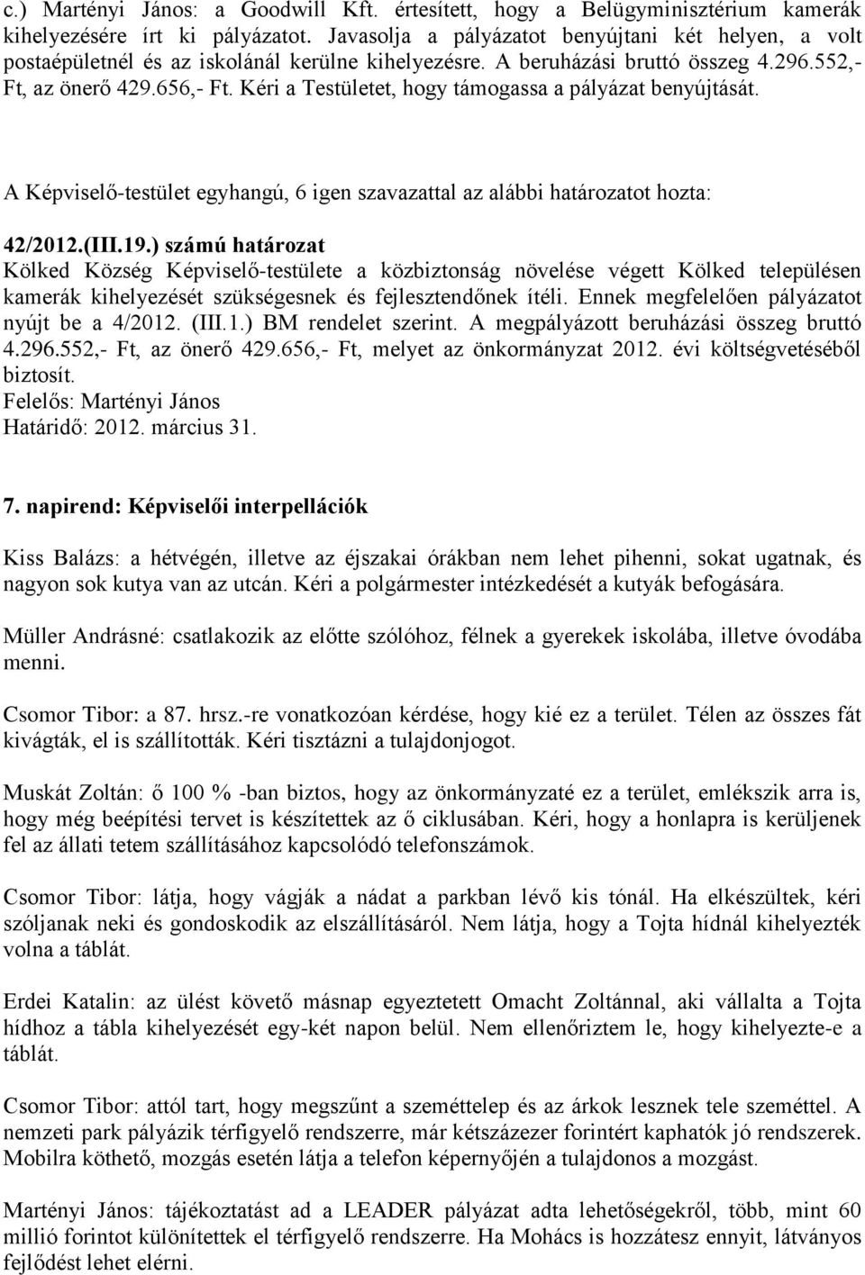 Kéri a Testületet, hogy támogassa a pályázat benyújtását. A Képviselő-testület egyhangú, 6 igen szavazattal az alábbi határozatot hozta: 42/2012.(III.19.