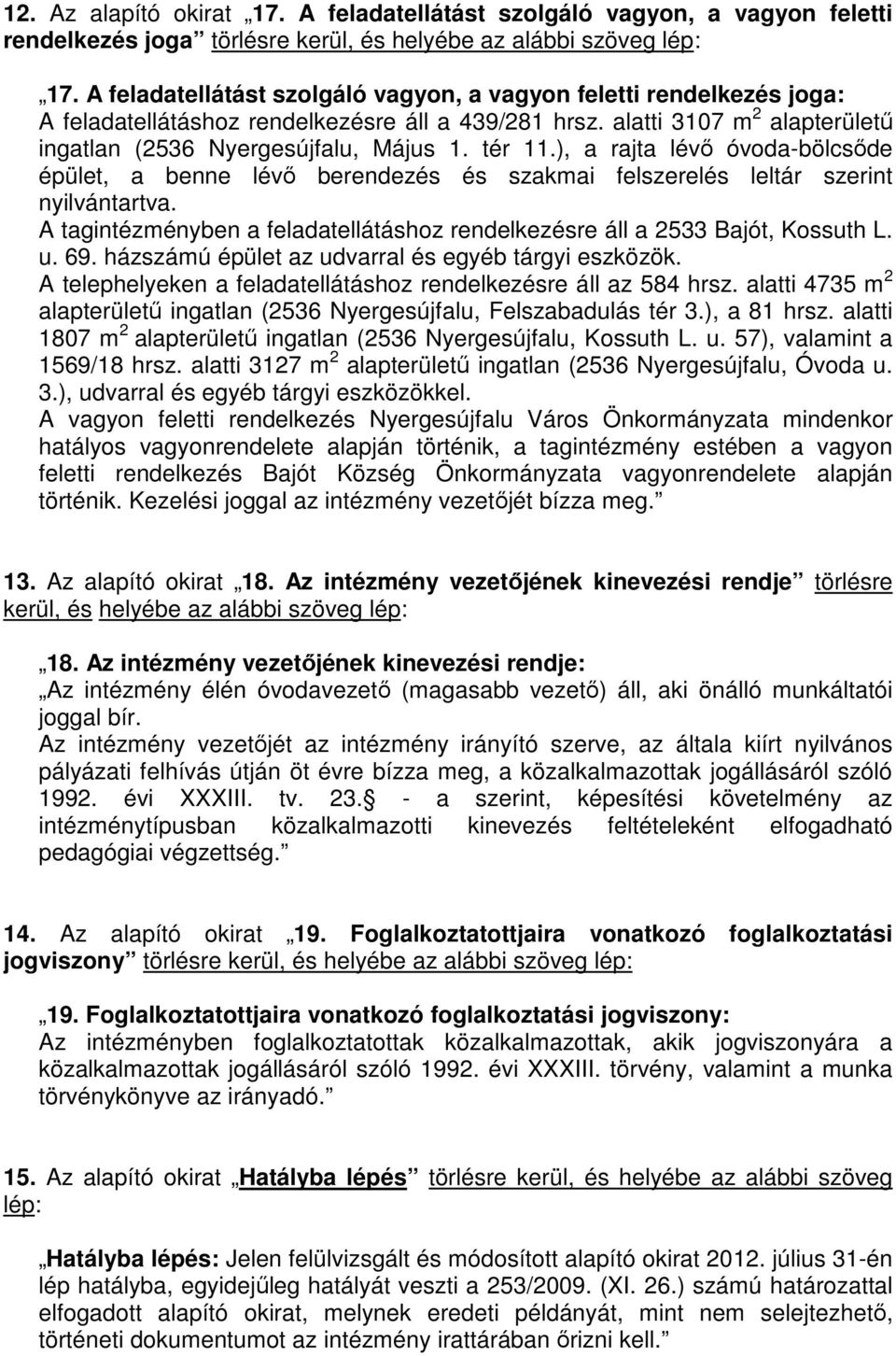 ), a rajta lévő óvoda-bölcsőde épület, a benne lévő berendezés és szakmai felszerelés leltár szerint nyilvántartva. A tagintézményben a feladatellátáshoz rendelkezésre áll a 2533 Bajót, Kossuth L. u.