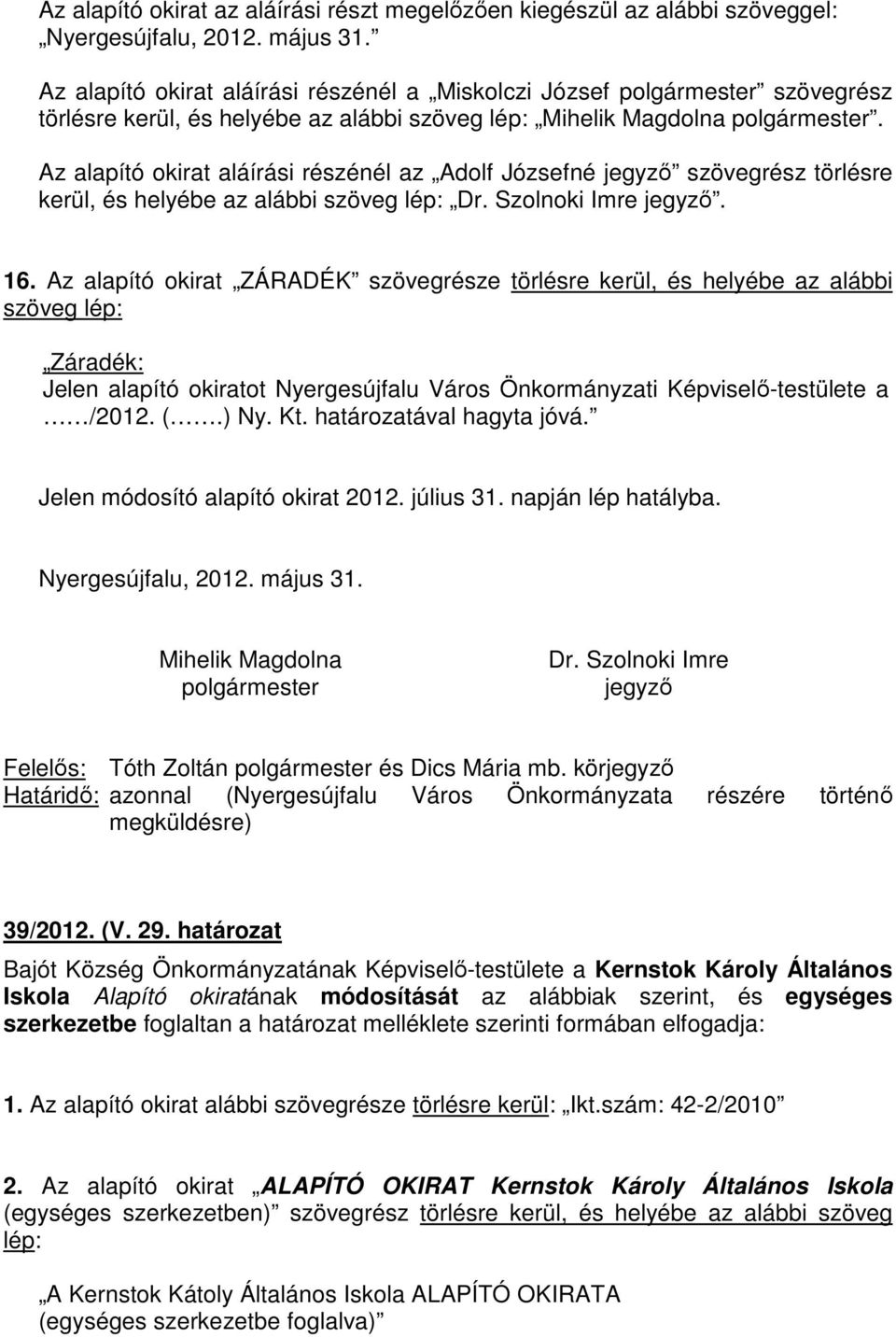 Az alapító okirat aláírási részénél az Adolf Józsefné jegyző szövegrész törlésre kerül, és helyébe az alábbi szöveg lép: Dr. Szolnoki Imre jegyző. 16.