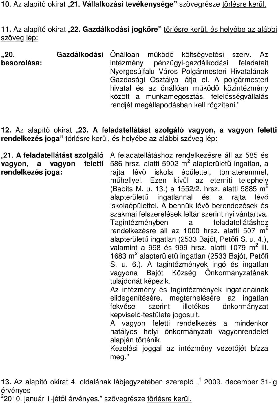 A polgármesteri hivatal és az önállóan működő közintézmény között a munkamegosztás, felelősségvállalás rendjét megállapodásban kell rögzíteni. 12. Az alapító okirat 23.