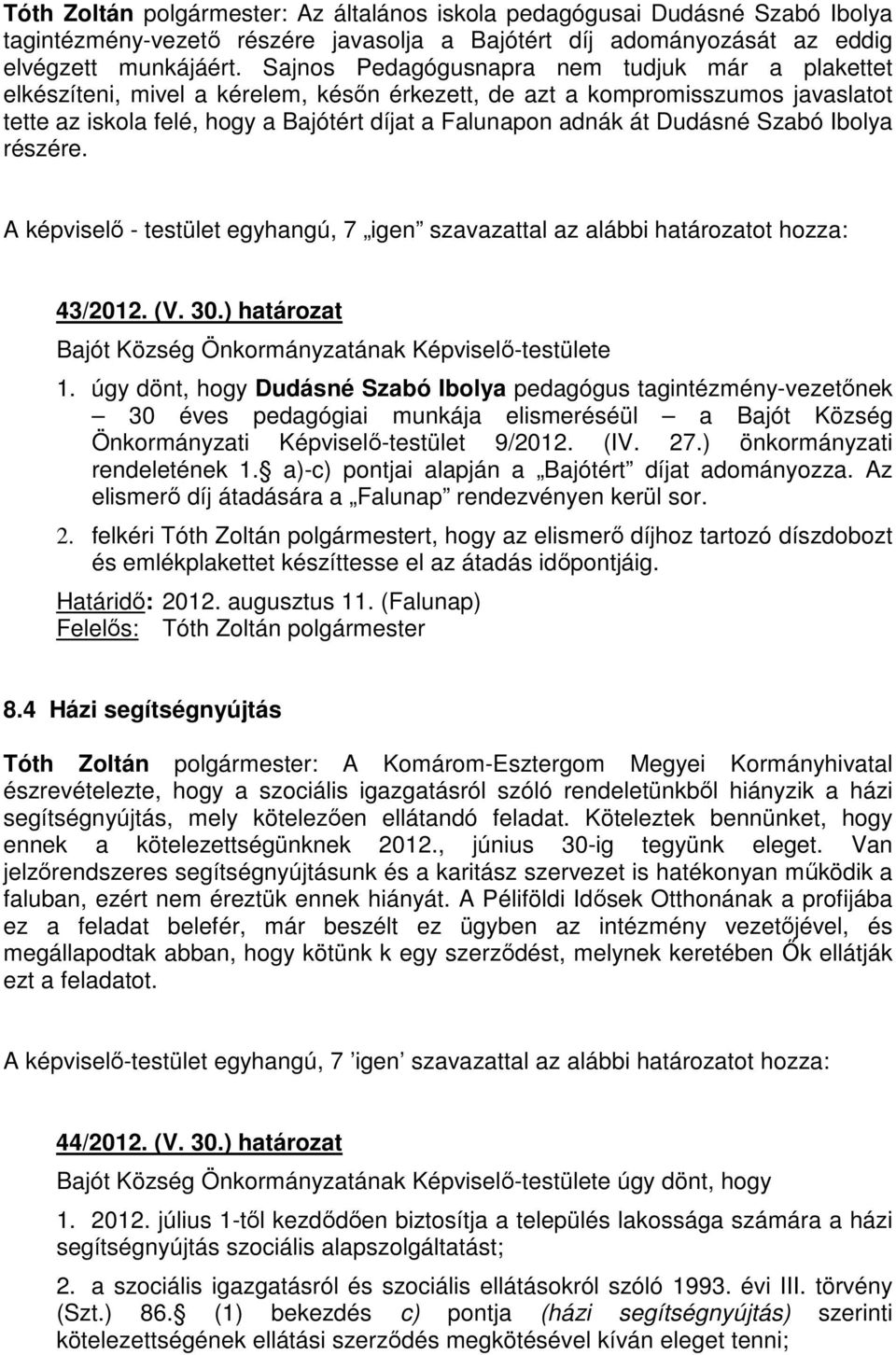 Dudásné Szabó Ibolya részére. A képviselő - testület egyhangú, 7 igen szavazattal az alábbi határozatot hozza: 43/2012. (V. 30.) határozat Bajót Község Önkormányzatának Képviselő-testülete 1.